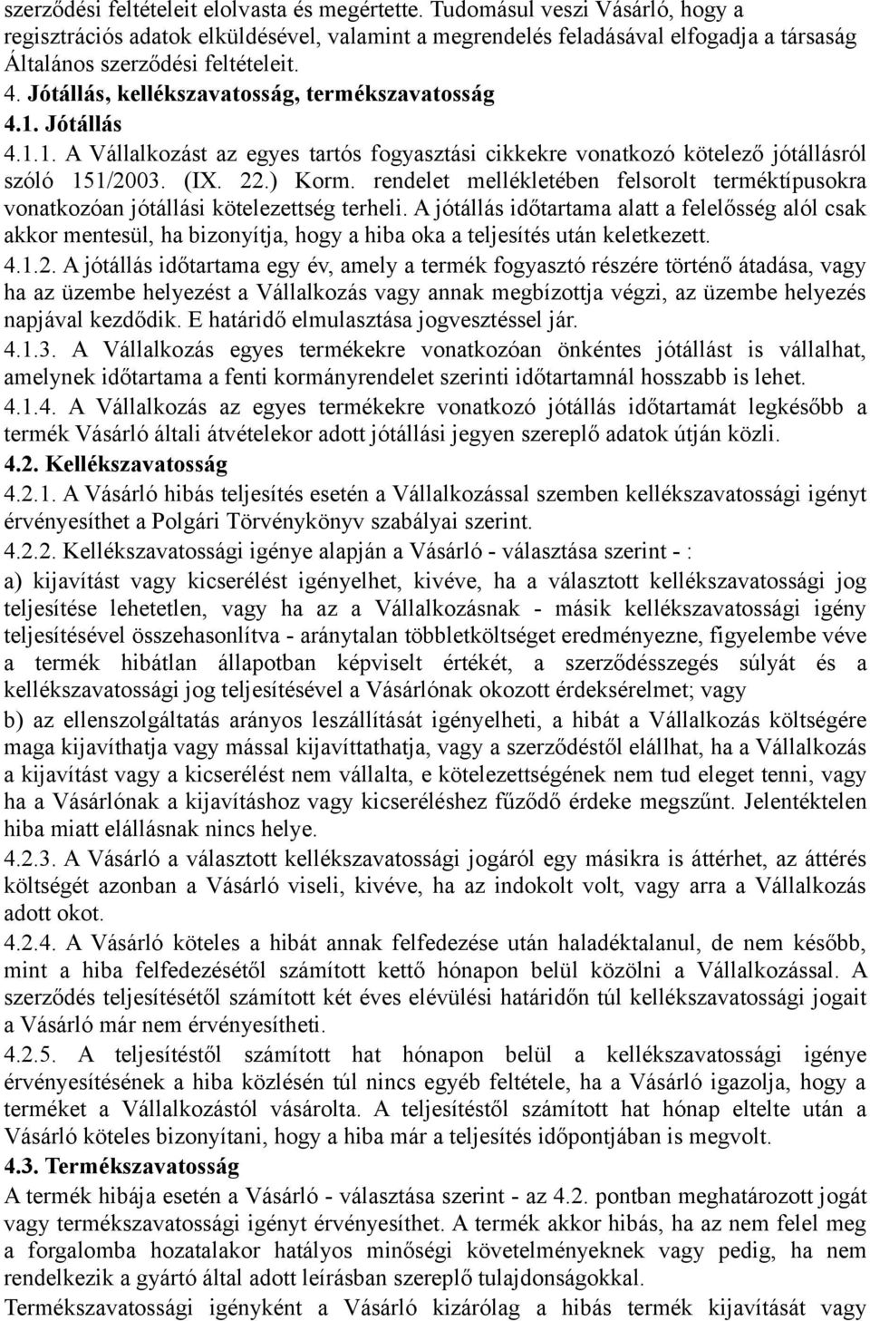 Jótállás, kellékszavatosság, termékszavatosság 4.1. Jótállás 4.1.1. A Vállalkozást az egyes tartós fogyasztási cikkekre vonatkozó kötelező jótállásról szóló 151/2003. (IX. 22.) Korm.