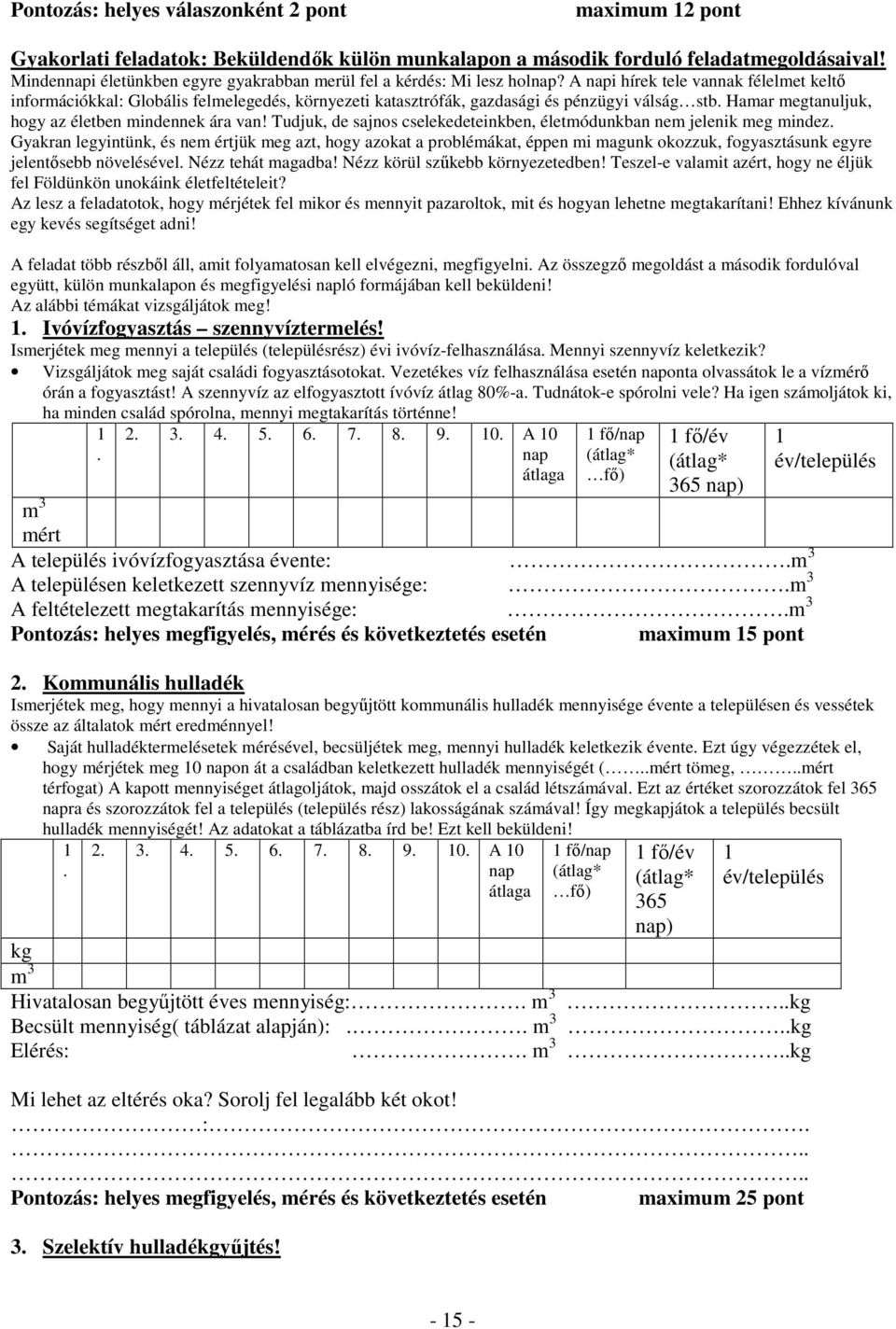 A napi hírek tele vannak félelmet keltő információkkal: Globális felmelegedés, környezeti katasztrófák, gazdasági és pénzügyi válság stb. Hamar megtanuljuk, hogy az életben mindennek ára van!