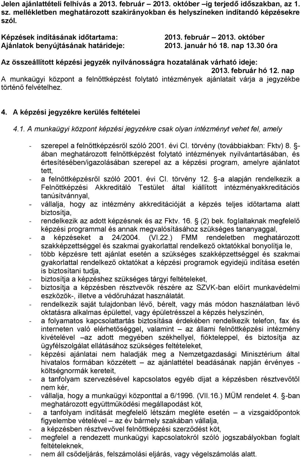 30 óra Az összeállított képzési jegyzék nyilvánosságra hozatalának várható ideje: 2013. február hó 12.