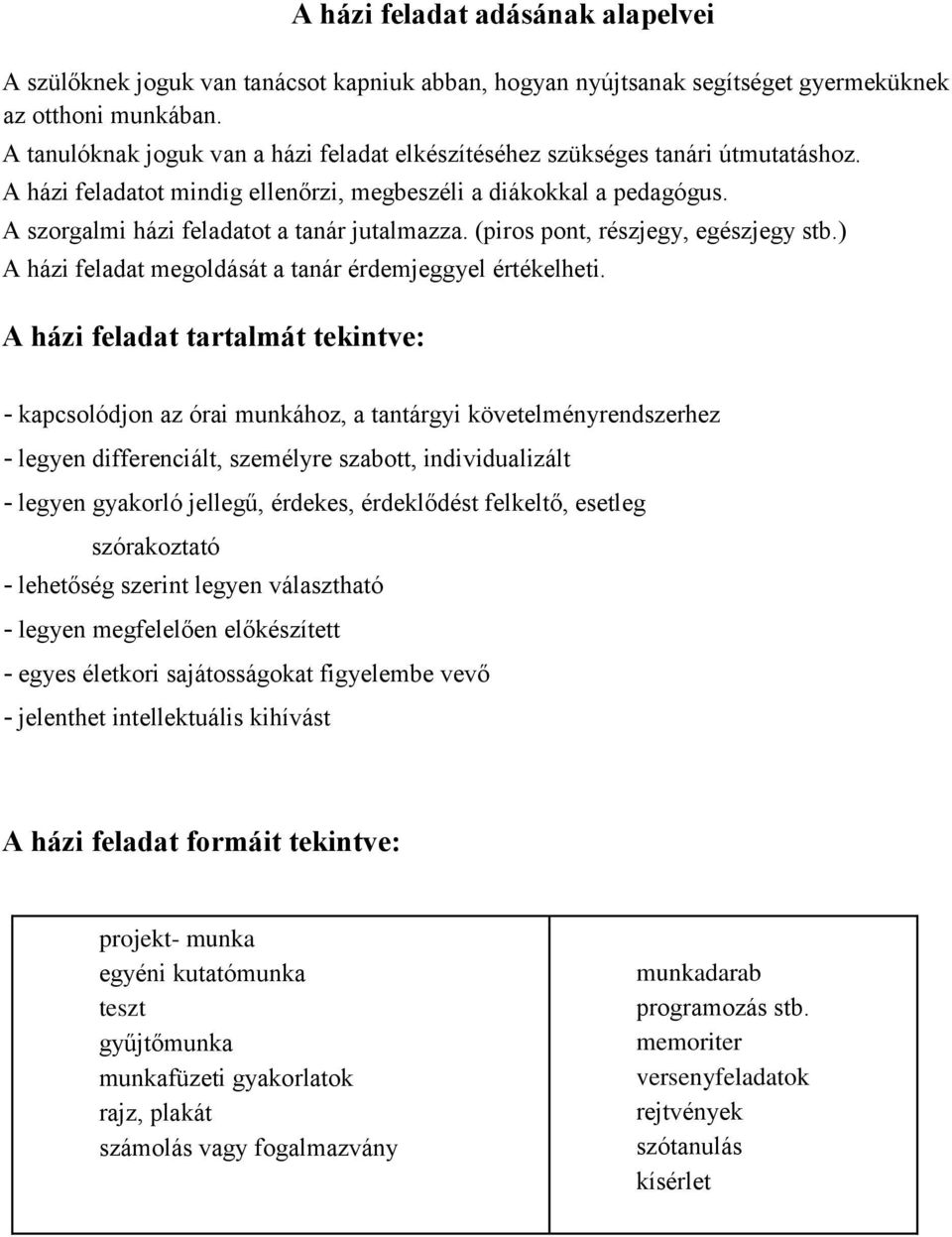 A szorgalmi házi feladatot a tanár jutalmazza. (piros pont, részjegy, egészjegy stb.) A házi feladat megoldását a tanár érdemjeggyel értékelheti.