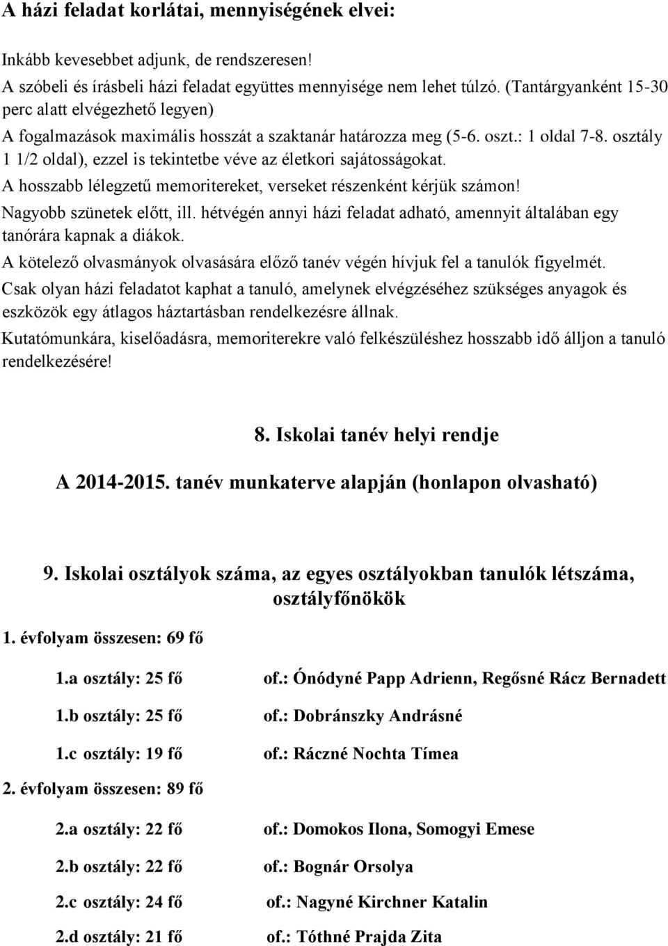 osztály 1 1/2 oldal), ezzel is tekintetbe véve az életkori sajátosságokat. A hosszabb lélegzetű memoritereket, verseket részenként kérjük számon! Nagyobb szünetek előtt, ill.