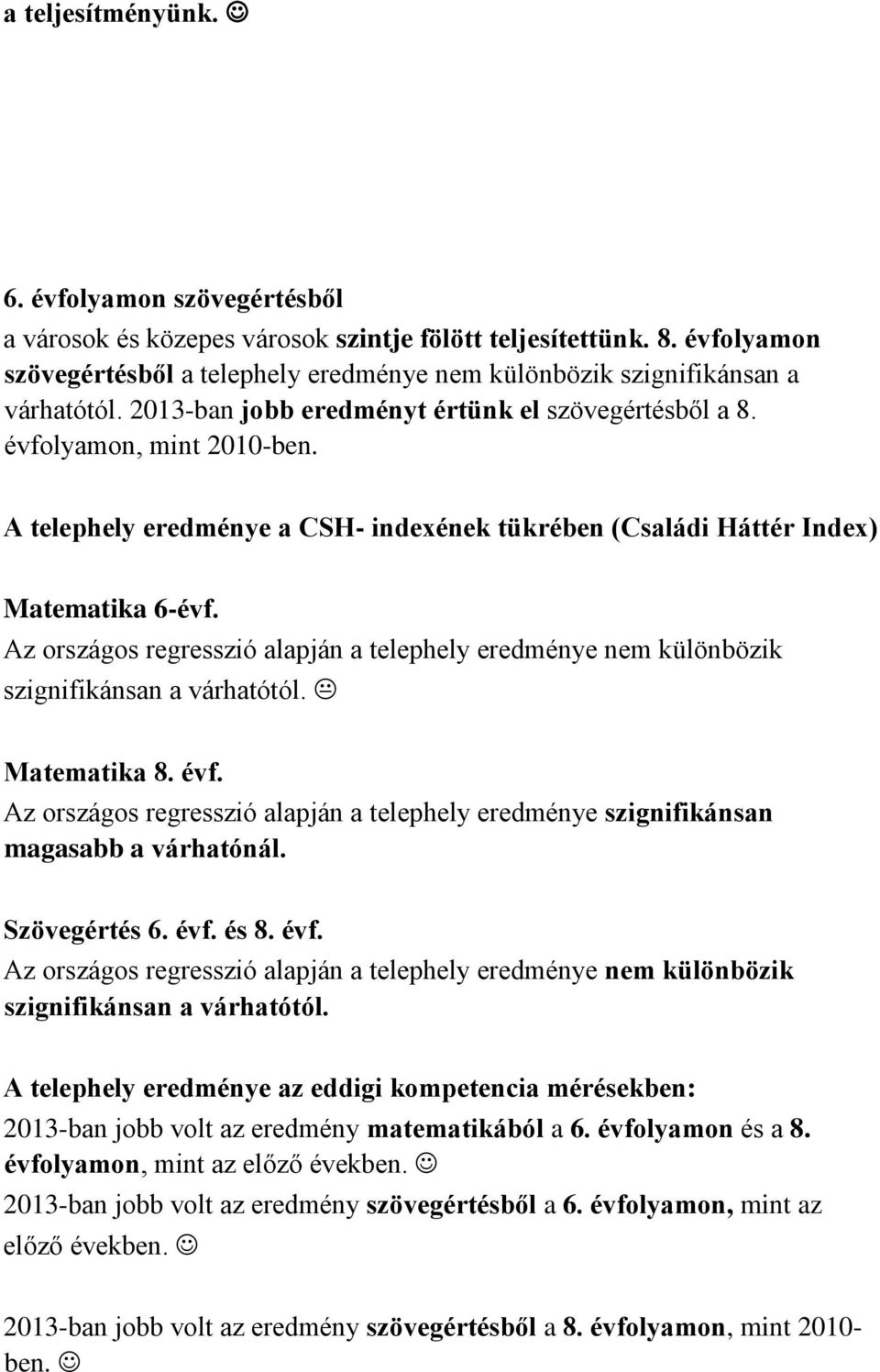 A telephely eredménye a CSH- indexének tükrében (Családi Háttér Index) Matematika 6-évf. Az országos regresszió alapján a telephely eredménye nem különbözik szignifikánsan a várhatótól. Matematika 8.