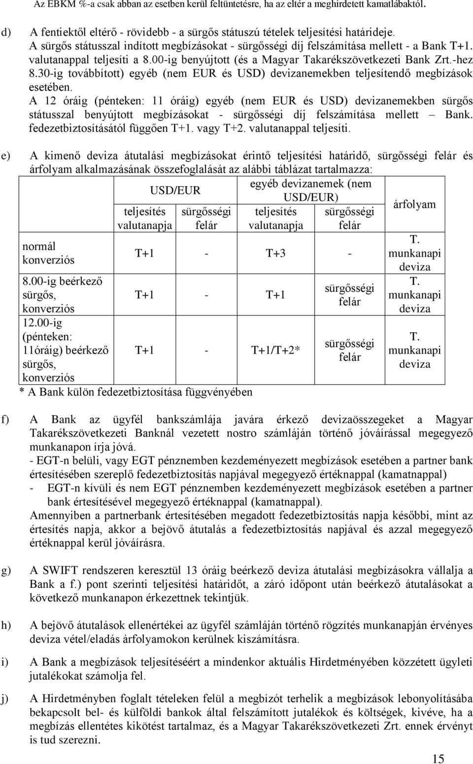 A 12 óráig (pénteken: 11 óráig) egyéb (nem EUR és USD) devizanemekben sürgős státusszal benyújtott megbízásokat - sürgősségi díj felszámítása mellett Bank. fedezetbiztosításától függően T+1. vagy T+2.