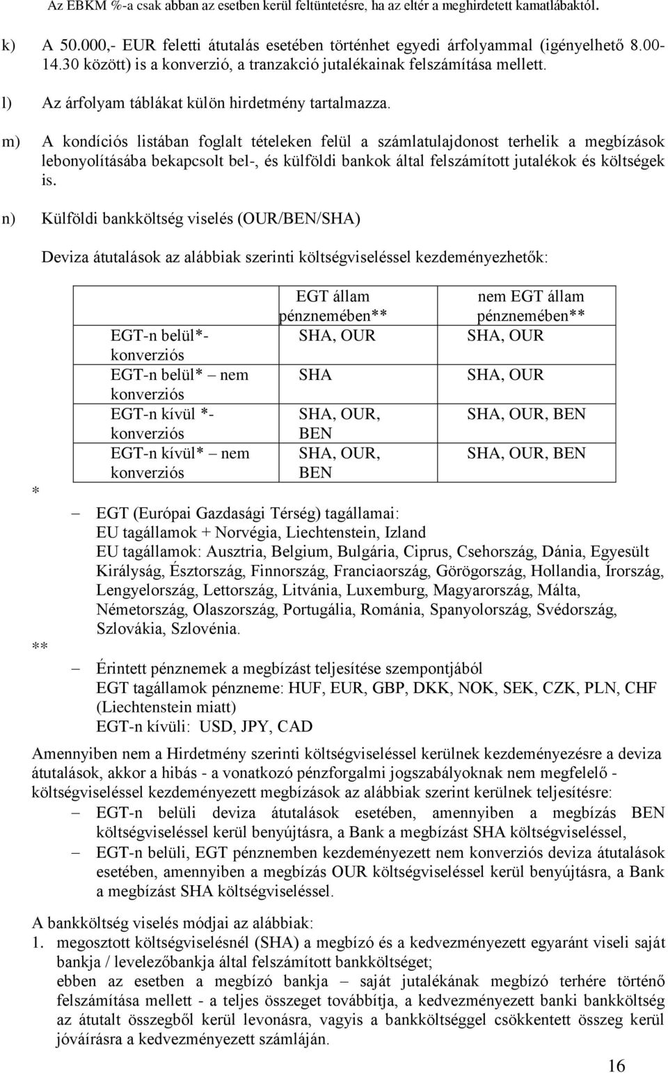 m) A kondíciós listában foglalt tételeken felül a számlatulajdonost terhelik a megbízások lebonyolításába bekapcsolt bel-, és külföldi bankok által felszámított jutalékok és költségek is.