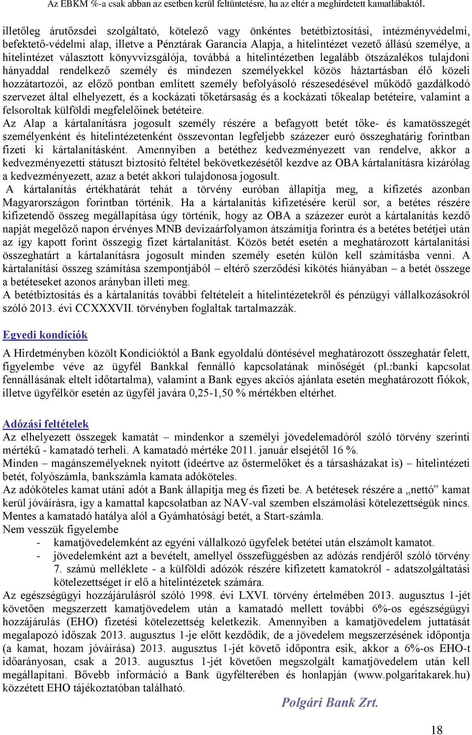 az előző pontban említett személy befolyásoló részesedésével működő gazdálkodó szervezet által elhelyezett, és a kockázati tőketársaság és a kockázati tőkealap betéteire, valamint a felsoroltak