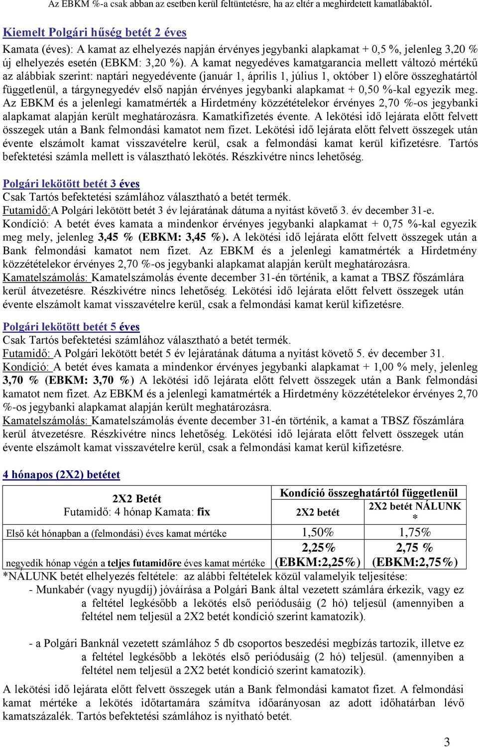 napján érvényes jegybanki alapkamat + 0,50 %-kal egyezik meg. Az EBKM és a jelenlegi kamatmérték a Hirdetmény közzétételekor érvényes 2,70 %-os jegybanki alapkamat alapján került meghatározásra.