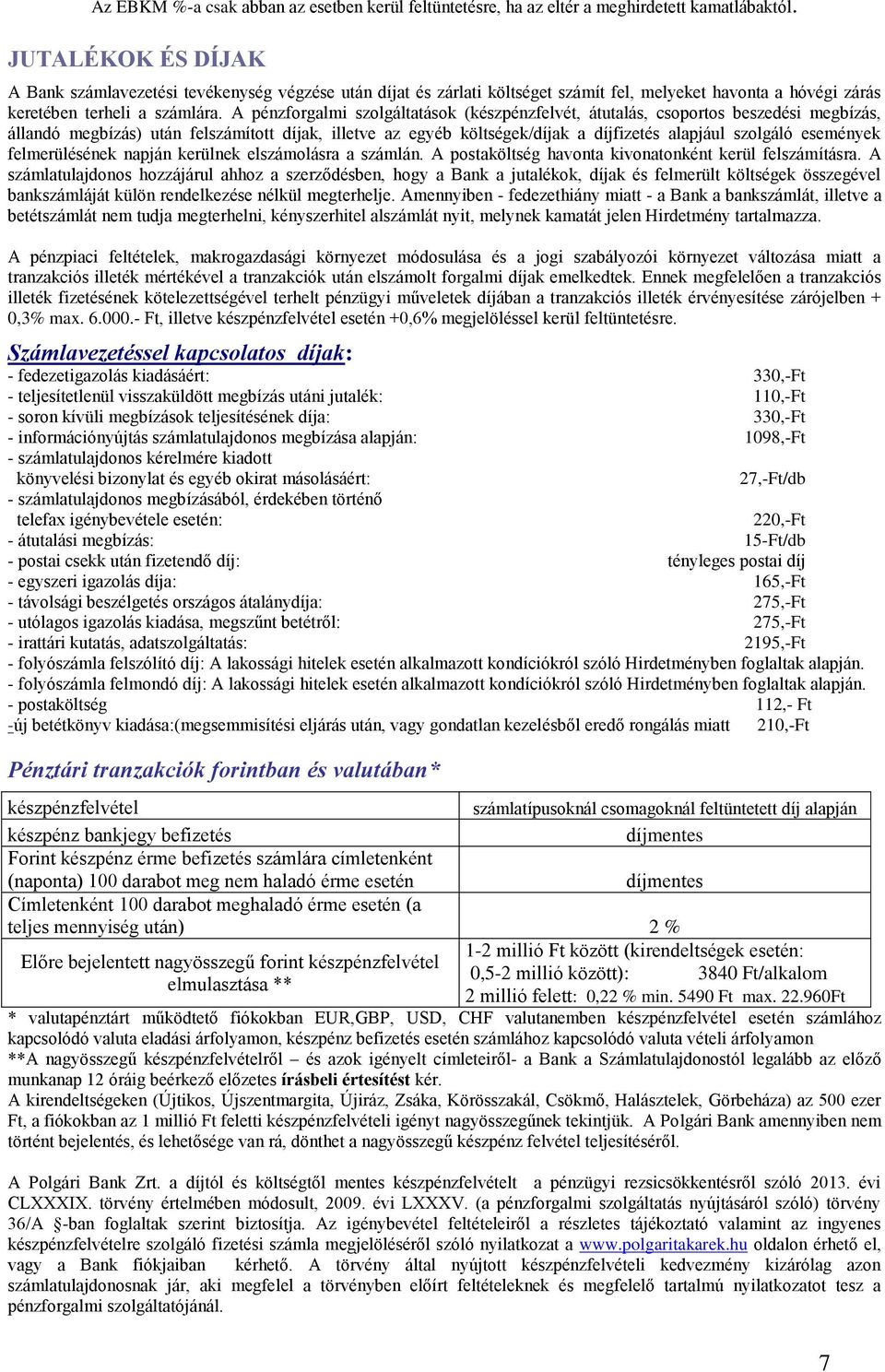 események felmerülésének napján kerülnek elszámolásra a számlán. A postaköltség havonta kivonatonként kerül felszámításra.