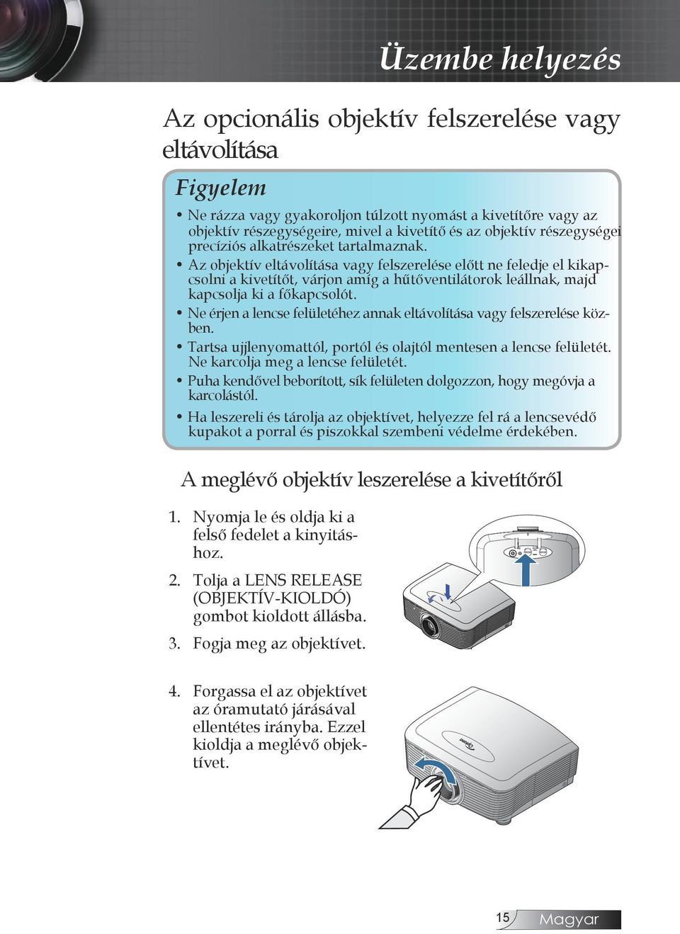 Ne érjen a lencse felületéhez annak eltávolítása vagy felszerelése közben. Tartsa ujjlenyomattól, portól és olajtól mentesen a lencse felületét. Ne karcolja meg a lencse felületét.