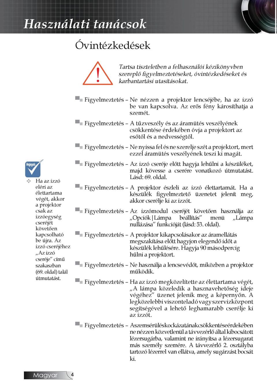 oldal) talál útmutatást. Figyelmeztetés Ne nézzen a projektor lencséjébe, ha az izzó be van kapcsolva. Az erős fény károsíthatja a szemét.