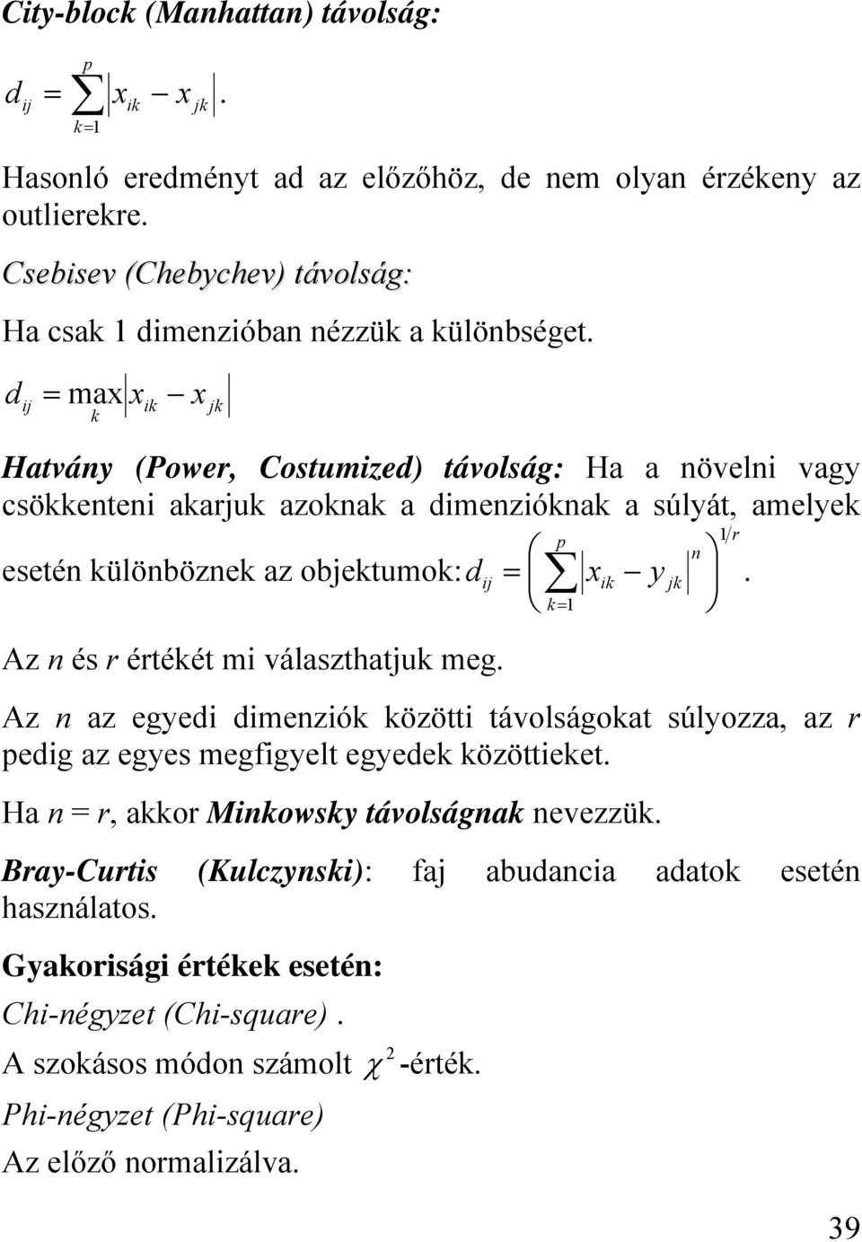 választhatjuk meg. ij p = k= Az n az egyedi dimenziók közötti távolságokat súlyozza, az r pedig az egyes megfigyelt egyedek közöttieket. Ha n = r, akkor Minkowsky távolságnak nevezzük.