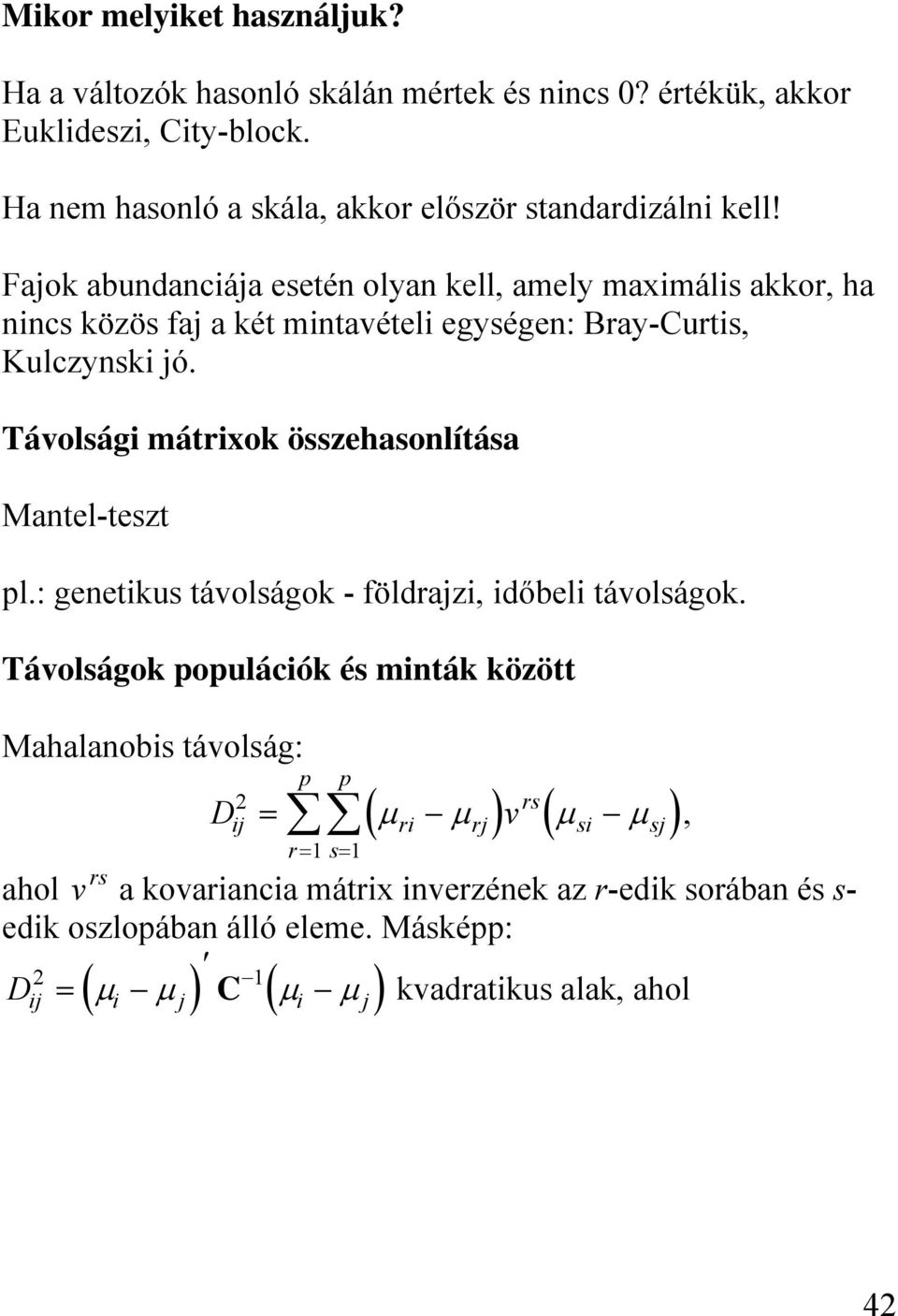 Távolsági mátrixok összehasonlítása Mantel-teszt pl.: genetikus távolságok - földrajzi, időbeli távolságok.