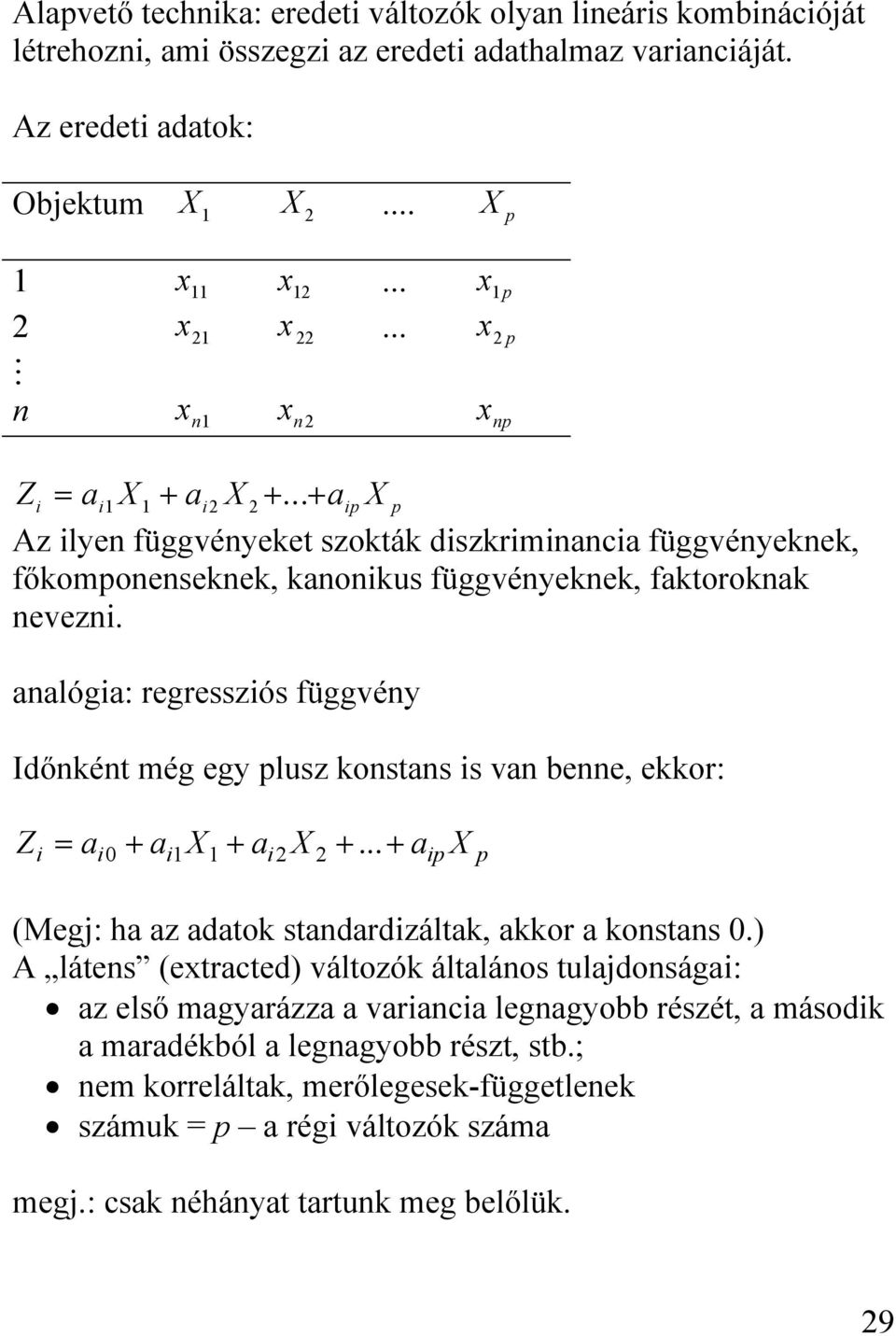 analógia: regressziós függvény Időnként még egy plusz konstans is van benne, ekkor: Z = a + a X + a X +... + a i i0 i i ip X p (Megj: ha az adatok standardizáltak, akkor a konstans 0.