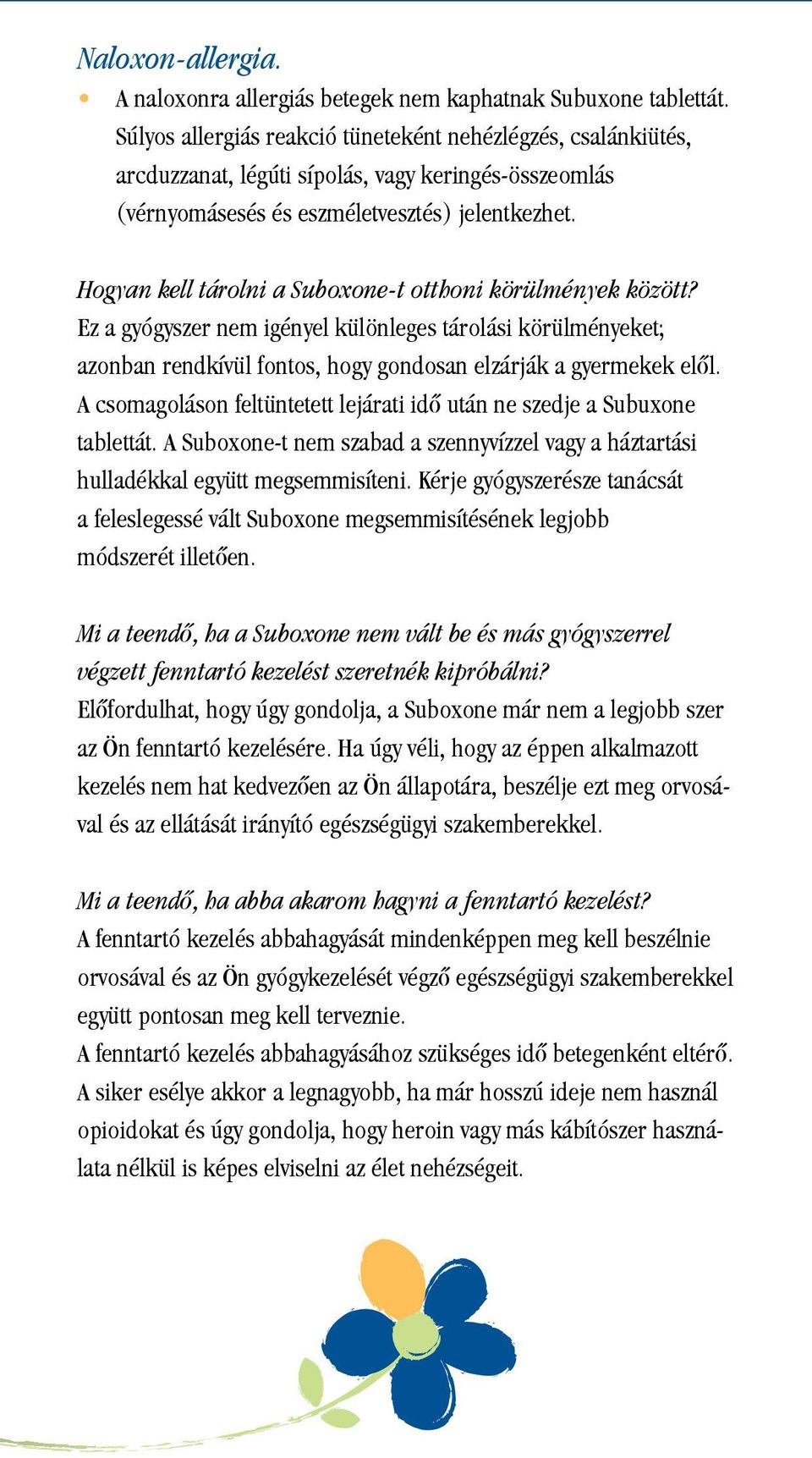 Hogyan kell tárolni a Suboxone-t otthoni körülmények között? Ez a gyógyszer nem igényel különleges tárolási körülményeket; azonban rendkívül fontos, hogy gondosan elzárják a gyermekek elôl.