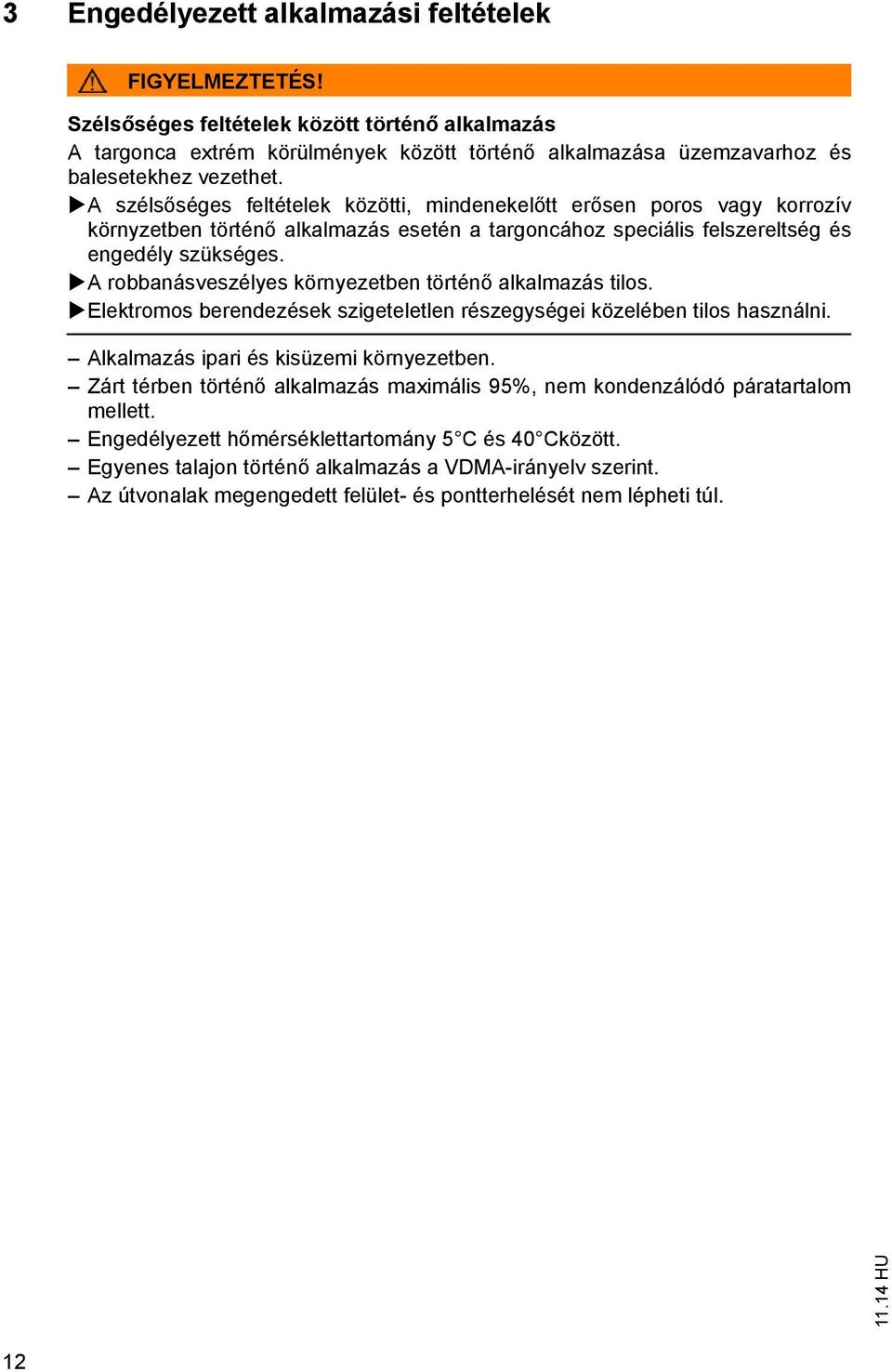 A robbanásveszélyes környezetben történ alkalmazás tilos. Elektromos berendezések szigeteletlen részegységei közelében tilos használni. Alkalmazás ipari és kisüzemi környezetben.