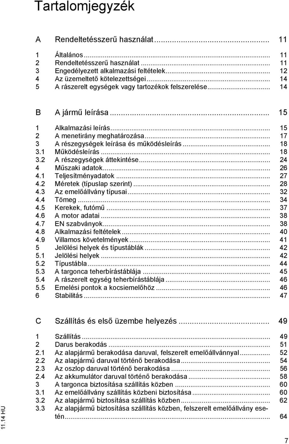 1 M ködésleírás... 18 3.2 A részegységek áttekintése... 24 4 M szaki adatok... 26 4.1 Teljesítményadatok... 27 4.2 Méretek (típuslap szerint)... 28 4.3 Az emel állvány típusai... 32 4.4 Tömeg... 34 4.