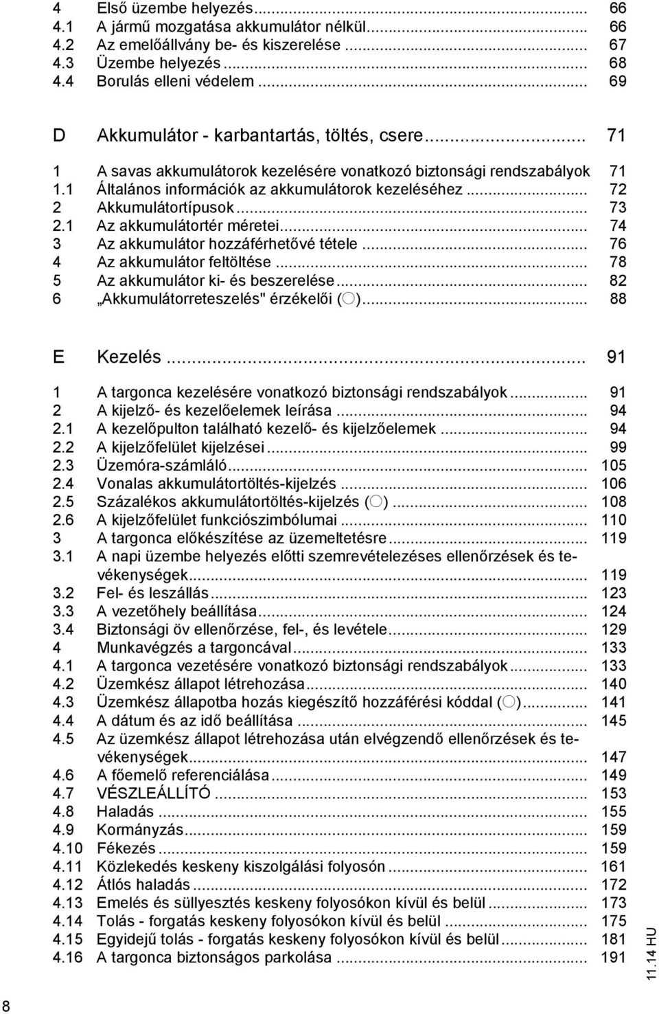 .. 72 2 Akkumulátortípusok... 73 2.1 Az akkumulátortér méretei... 74 3 Az akkumulátor hozzáférhet vé tétele... 76 4 Az akkumulátor feltöltése... 78 5 Az akkumulátor ki- és beszerelése.