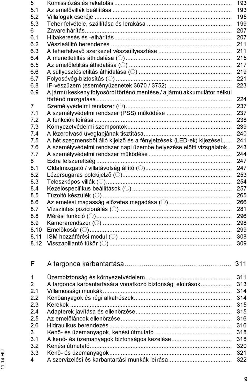 .. 217 6.6 A süllyesztésletiltás áthidalása (o)... 219 6.7 Folyosóvég-biztosítás (o)... 221 6.8 IF-vészüzem (eseményüzenetek 3670 / 3752)... 223 6.