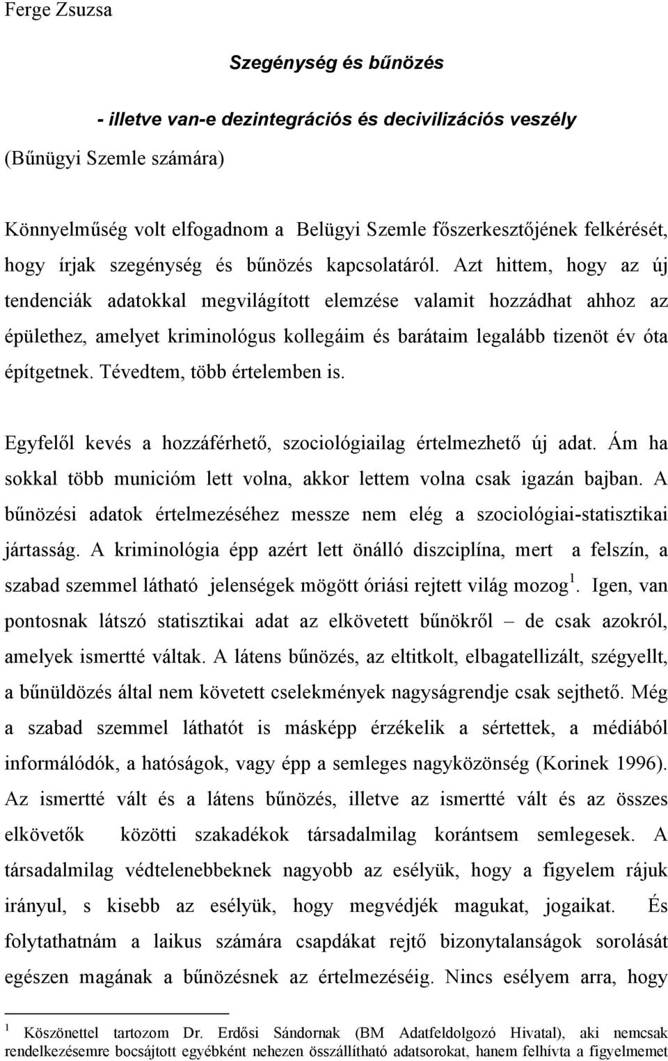 Azt hittem, hogy az új tendenciák adatokkal megvilágított elemzése valamit hozzádhat ahhoz az épülethez, amelyet kriminológus kollegáim és barátaim legalább tizenöt év óta építgetnek.