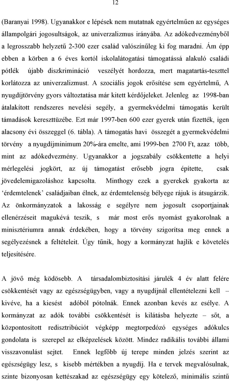 Ám épp ebben a körben a 6 éves kortól iskolalátogatási támogatássá alakuló családi pótlék újabb diszkrimináció veszélyét hordozza, mert magatartás-teszttel korlátozza az univerzalizmust.