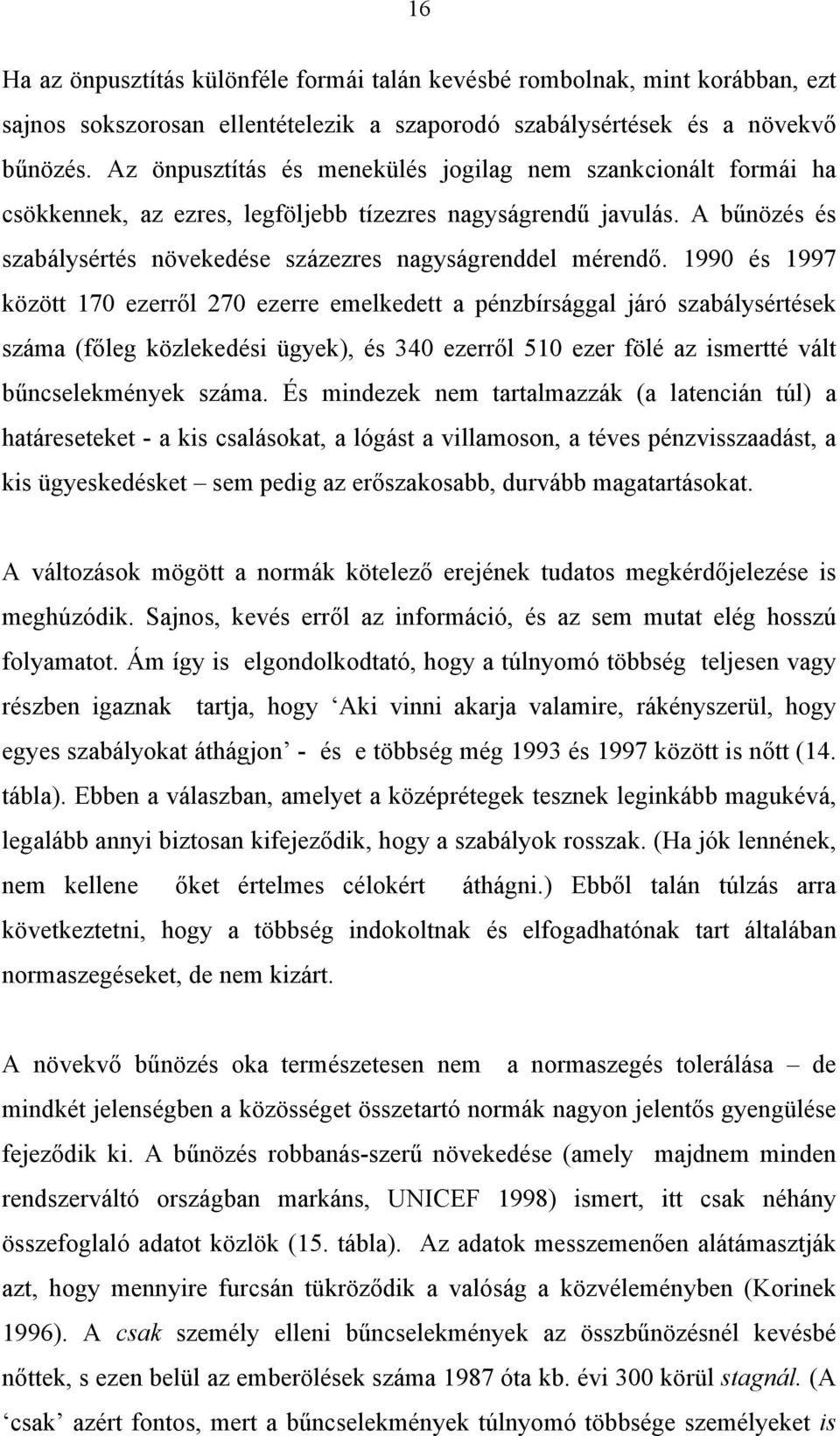 1990 és 1997 között 170 ezerről 270 ezerre emelkedett a pénzbírsággal járó szabálysértések száma (főleg közlekedési ügyek), és 340 ezerről 510 ezer fölé az ismertté vált bűncselekmények száma.