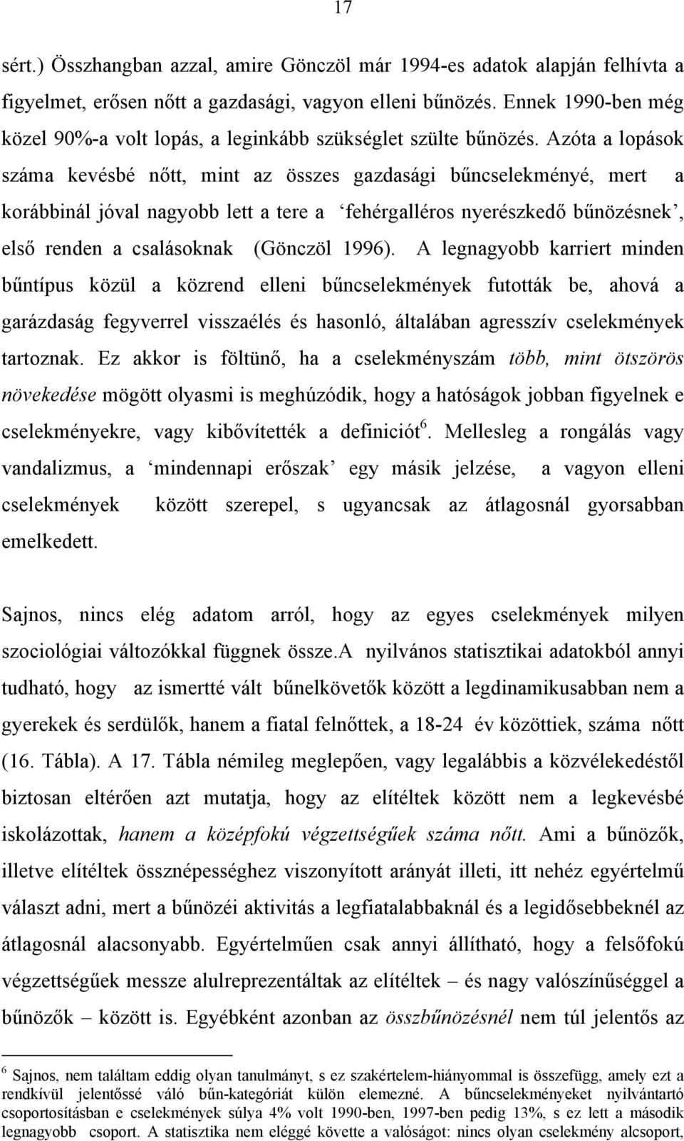 Azóta a lopások száma kevésbé nőtt, mint az összes gazdasági bűncselekményé, mert a korábbinál jóval nagyobb lett a tere a fehérgalléros nyerészkedő bűnözésnek, első renden a csalásoknak (Gönczöl