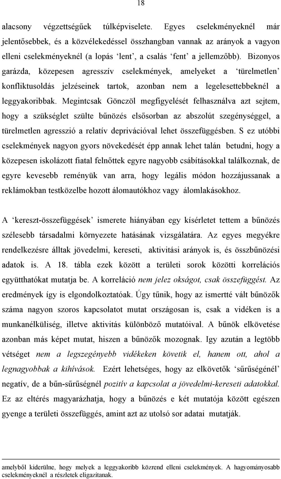 Bizonyos garázda, közepesen agresszív cselekmények, amelyeket a türelmetlen konfliktusoldás jelzéseinek tartok, azonban nem a legelesettebbeknél a leggyakoribbak.