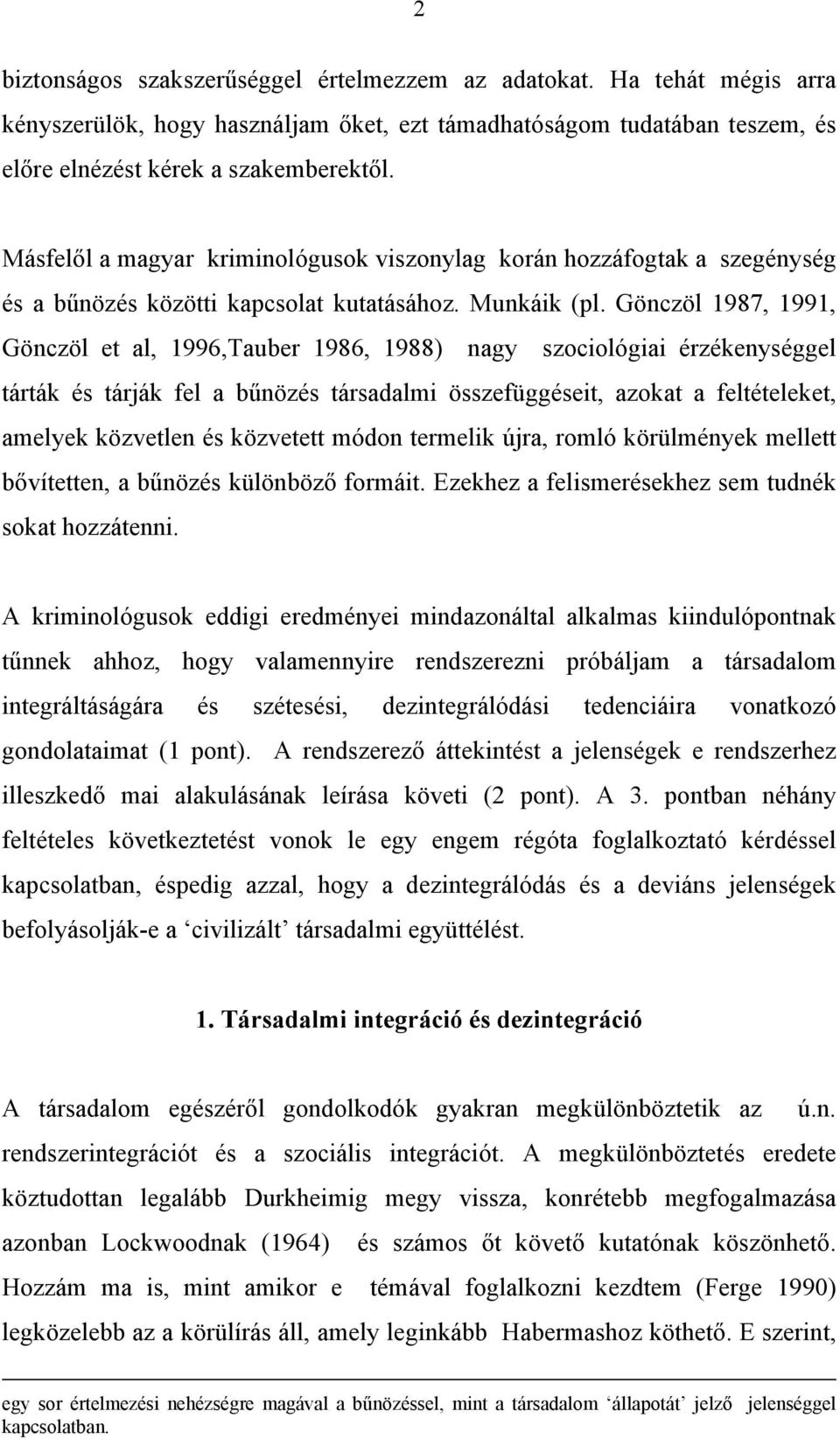 Gönczöl 1987, 1991, Gönczöl et al, 1996,Tauber 1986, 1988) nagy szociológiai érzékenységgel tárták és tárják fel a bűnözés társadalmi összefüggéseit, azokat a feltételeket, amelyek közvetlen és