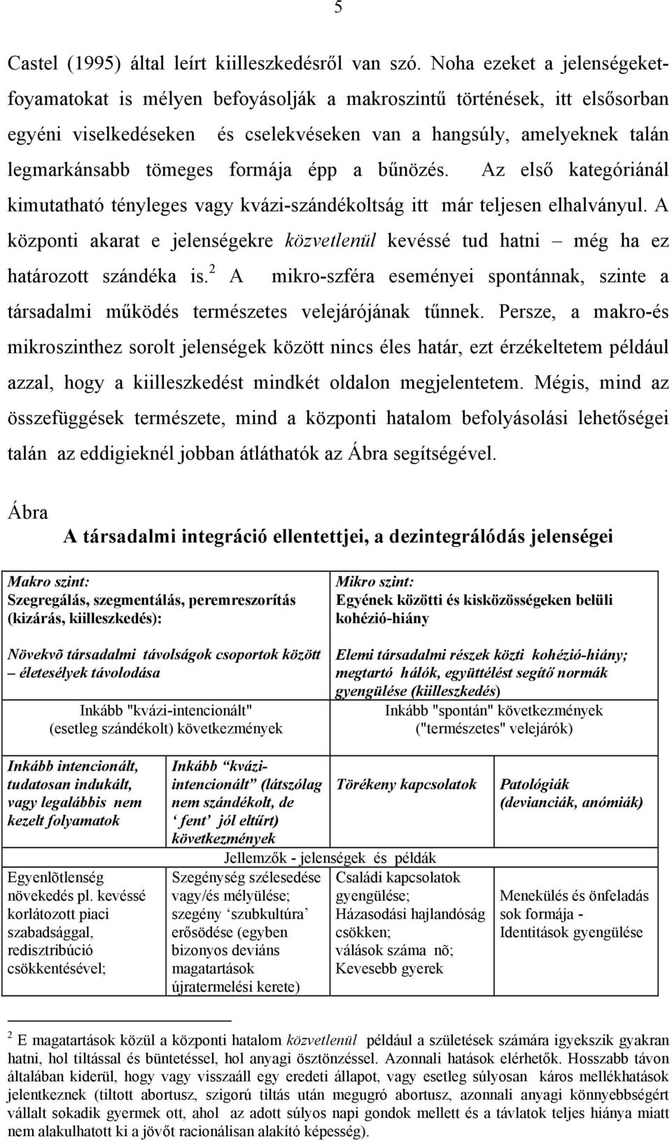 formája épp a bűnözés. Az első kategóriánál kimutatható tényleges vagy kvázi-szándékoltság itt már teljesen elhalványul.