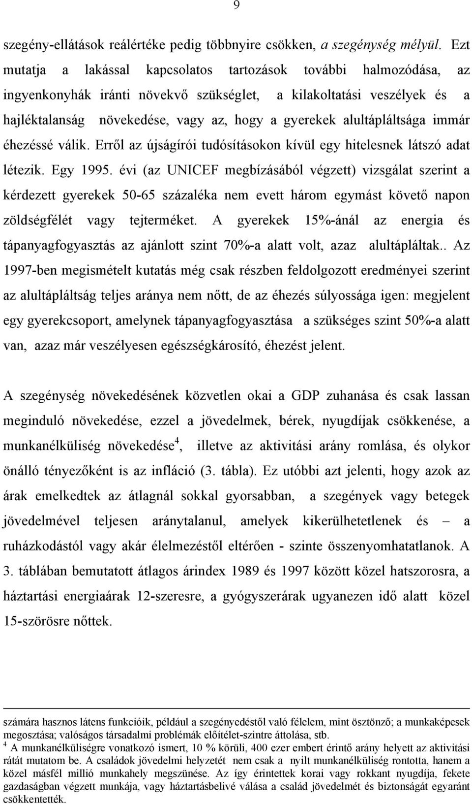 alultápláltsága immár éhezéssé válik. Erről az újságírói tudósításokon kívül egy hitelesnek látszó adat létezik. Egy 1995.