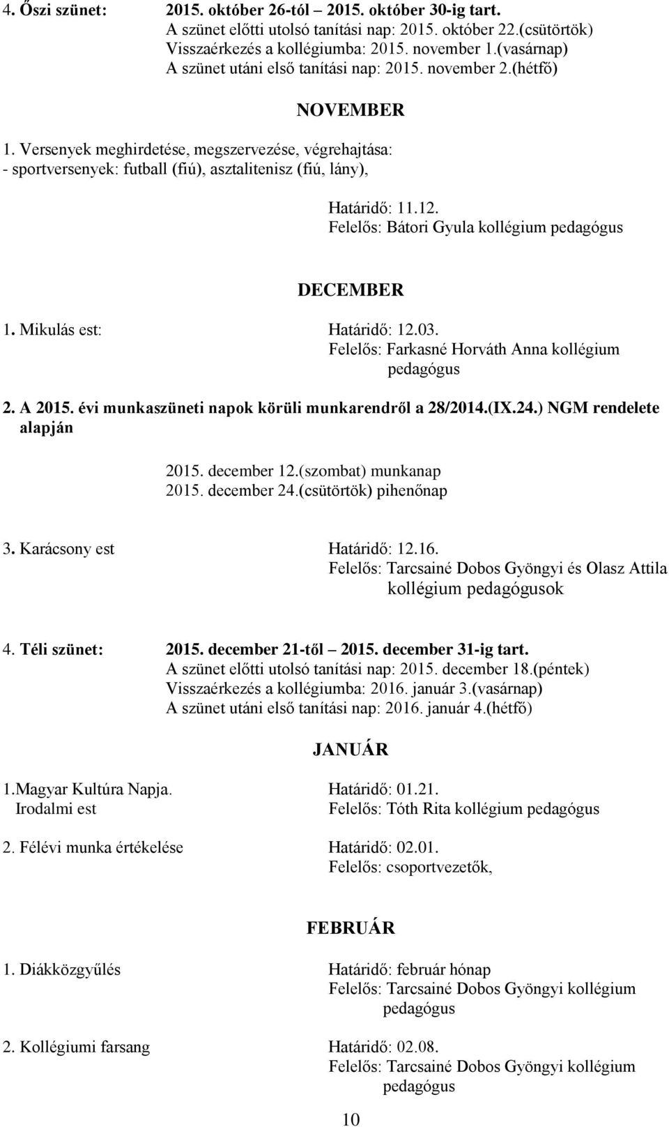 Versenyek meghirdetése, megszervezése, végrehajtása: - sportversenyek: futball (fiú), asztalitenisz (fiú, lány), Határidő: 11.12. Felelős: Bátori Gyula kollégium pedagógus DECEMBER 1.