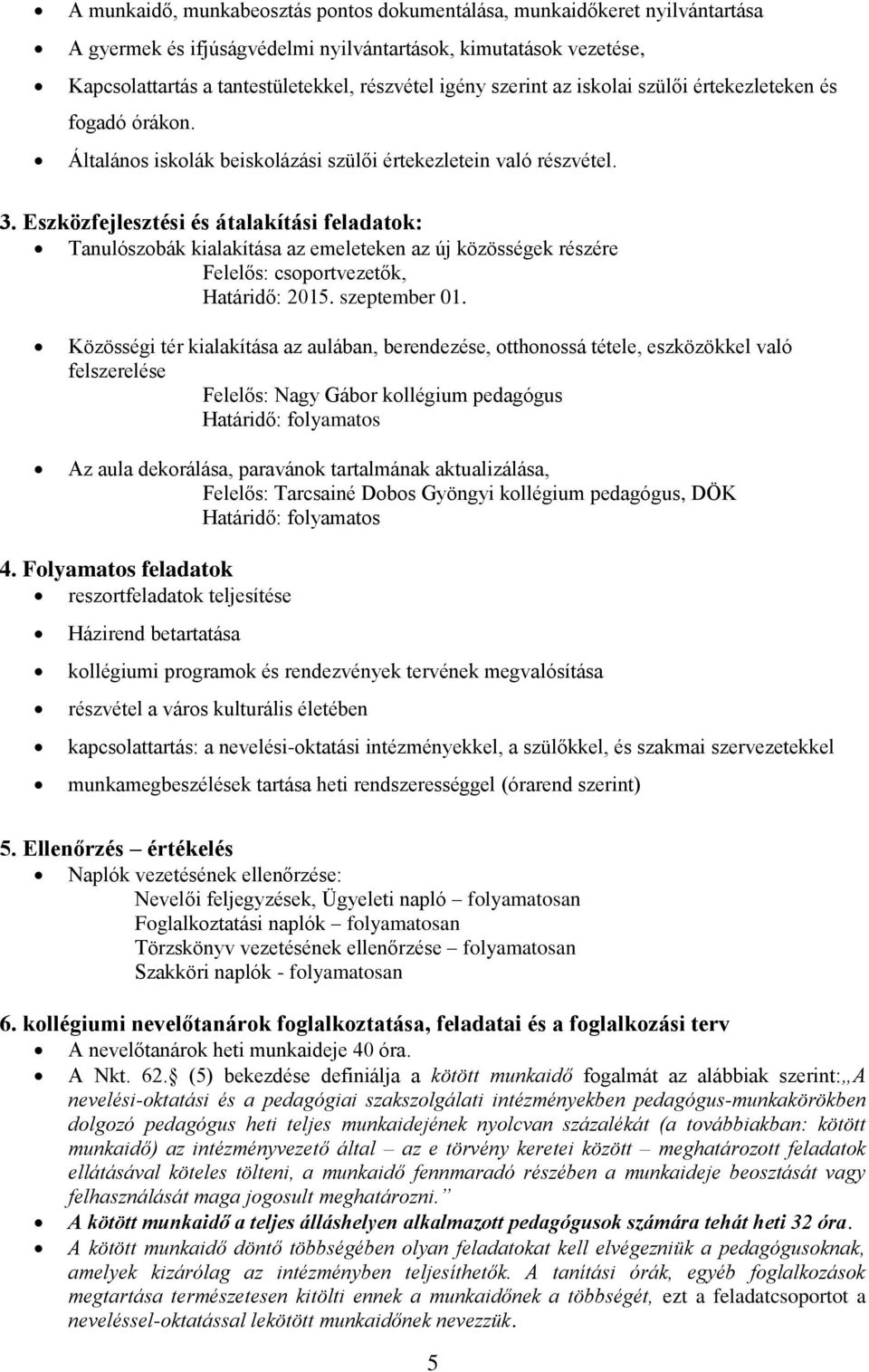 Eszközfejlesztési és átalakítási feladatok: Tanulószobák kialakítása az emeleteken az új közösségek részére, Határidő: 2015. szeptember 01.