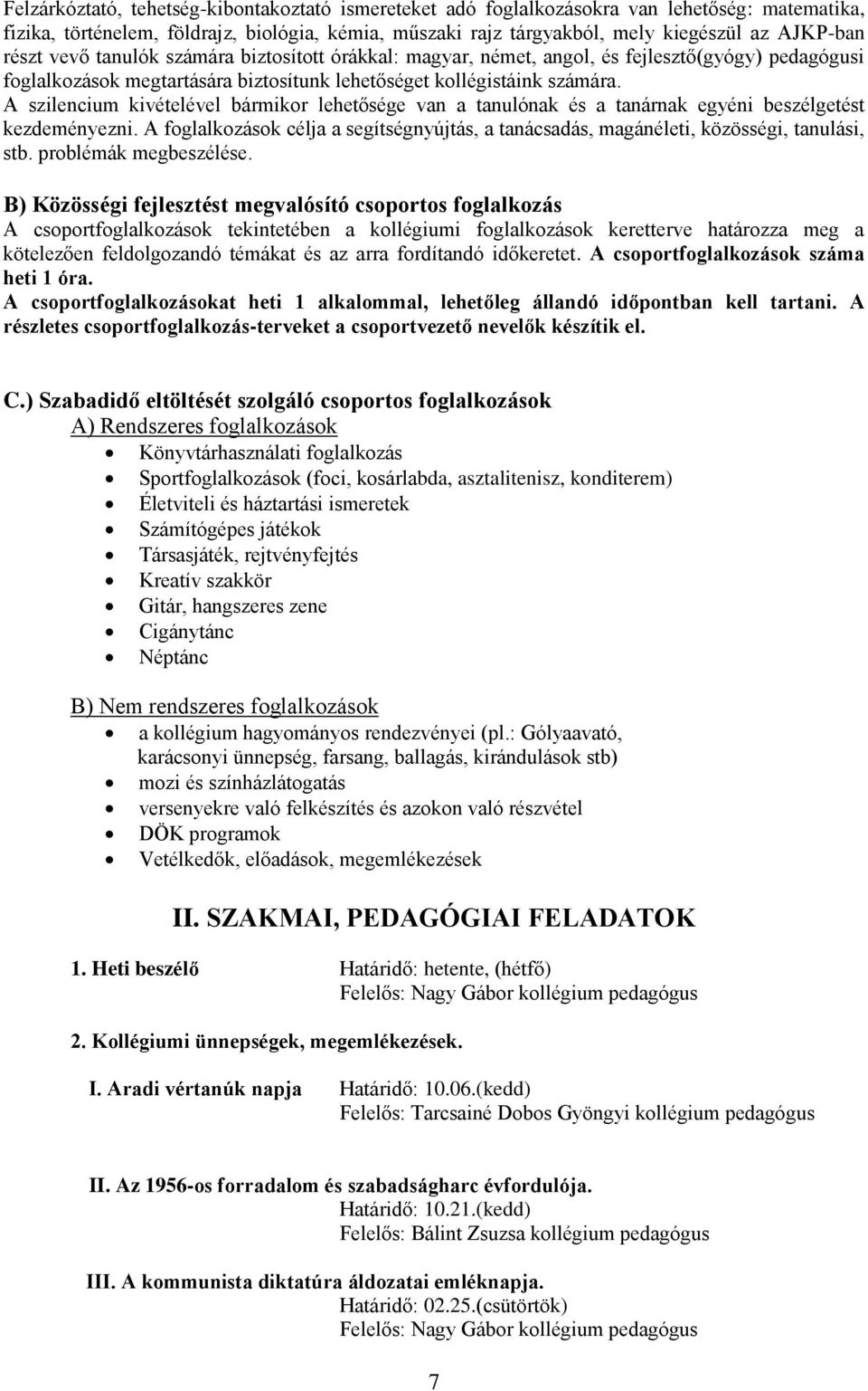 A szilencium kivételével bármikor lehetősége van a tanulónak és a tanárnak egyéni beszélgetést kezdeményezni.