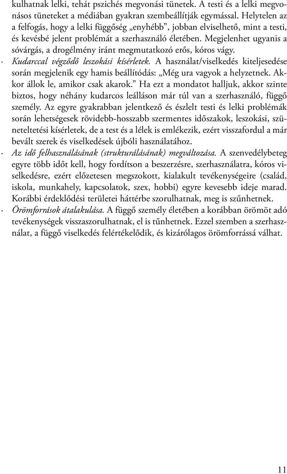 Megjelenhet ugyanis a sóvárgás, a drogélmény iránt megmutatkozó erős, kóros vágy. Kudarccal végződő leszokási kísérletek.