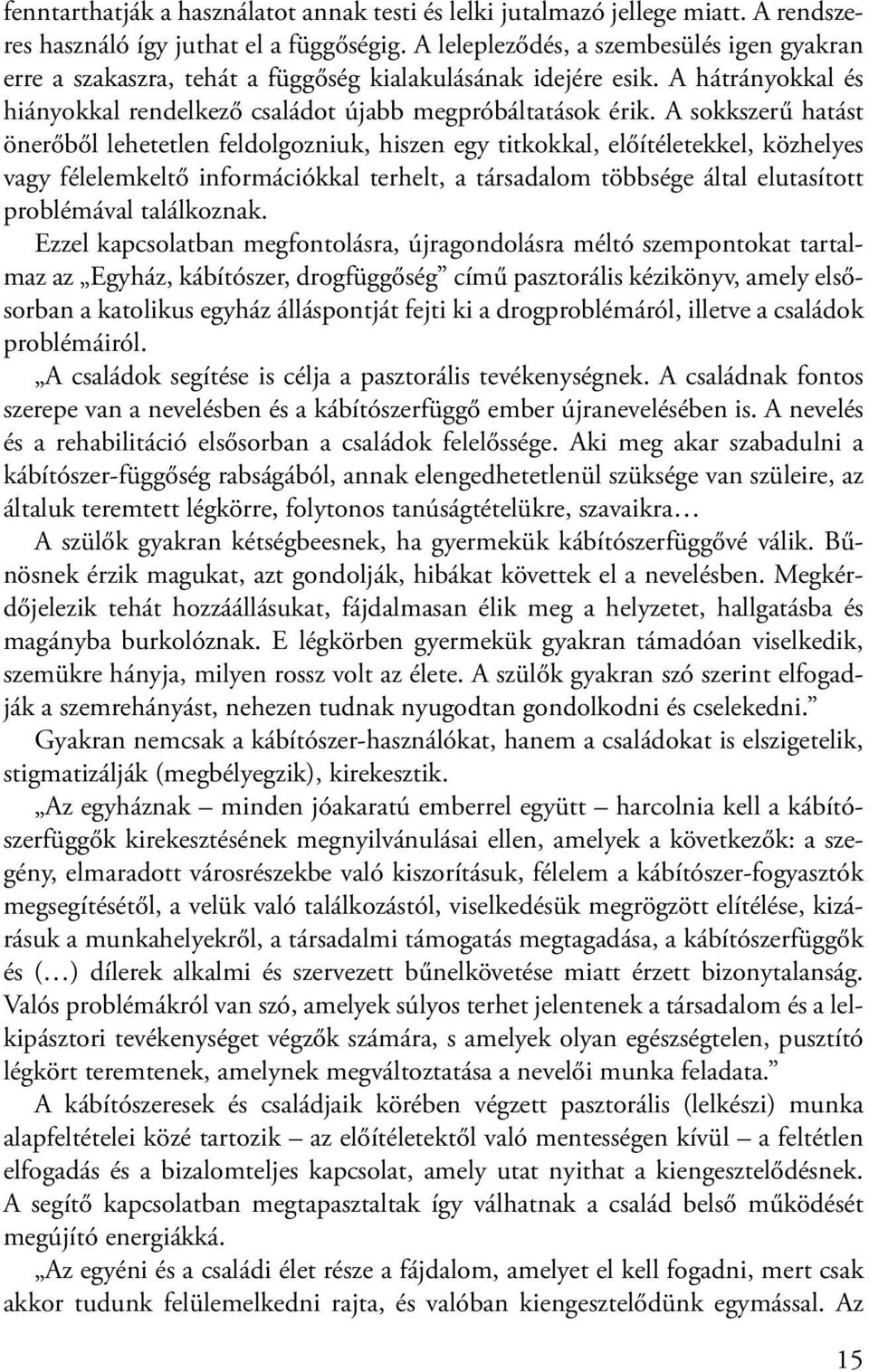 A sokkszerű hatást önerőből lehetetlen feldolgozniuk, hiszen egy titkokkal, előítéletekkel, közhelyes vagy félelemkeltő információkkal terhelt, a társadalom többsége által elutasított problémával