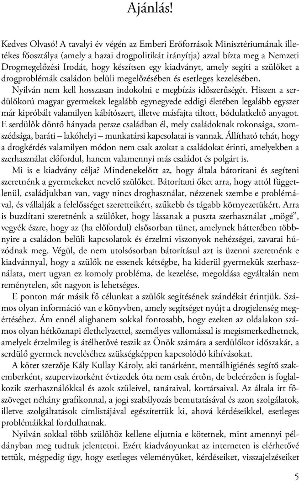 amely segíti a szülőket a drogproblémák családon belüli megelőzésében és esetleges kezelésében. Nyilván nem kell hosszasan indokolni e megbízás időszerűségét.