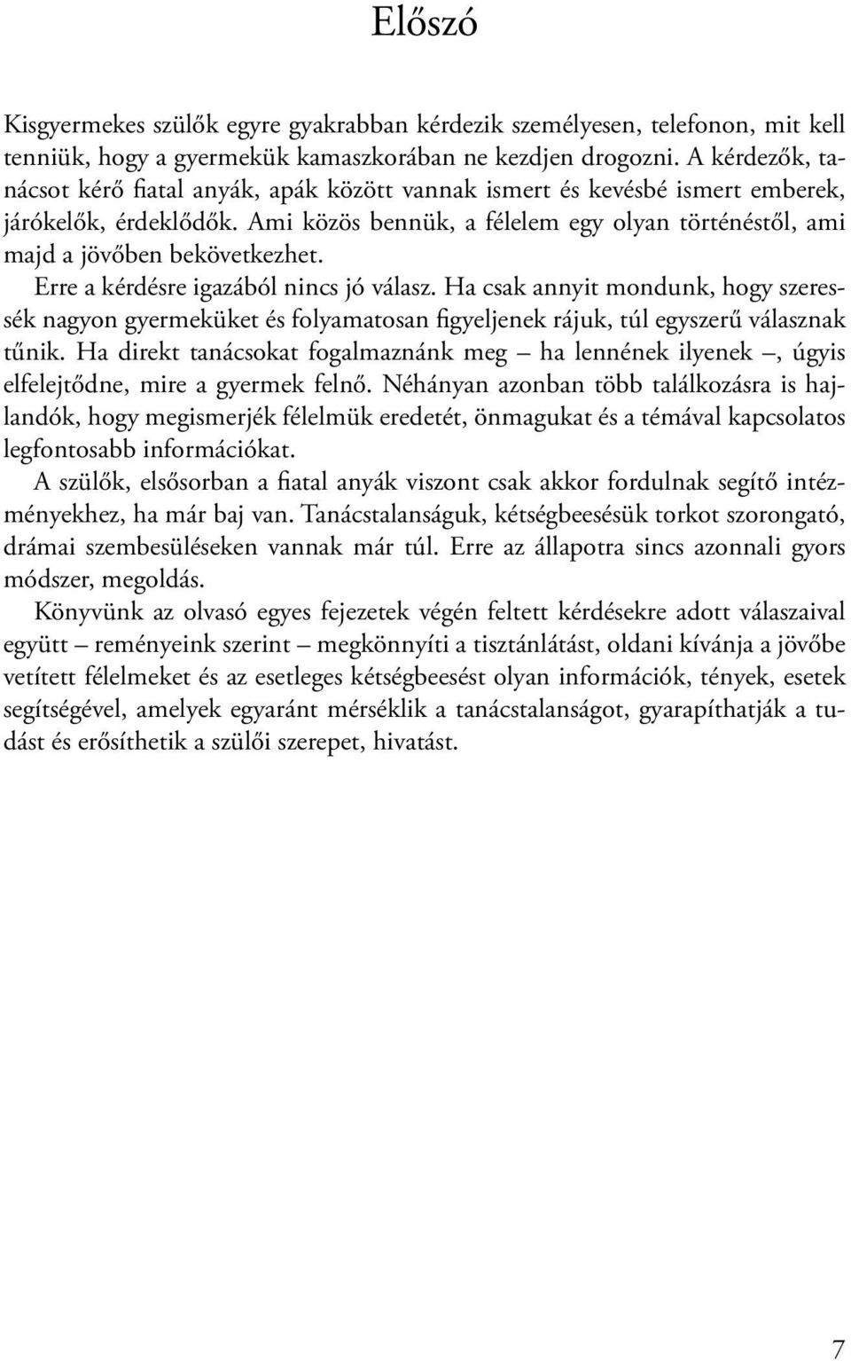 Erre a kérdésre igazából nincs jó válasz. Ha csak annyit mondunk, hogy szeressék nagyon gyermeküket és folyamatosan figyeljenek rájuk, túl egyszerű válasznak tűnik.