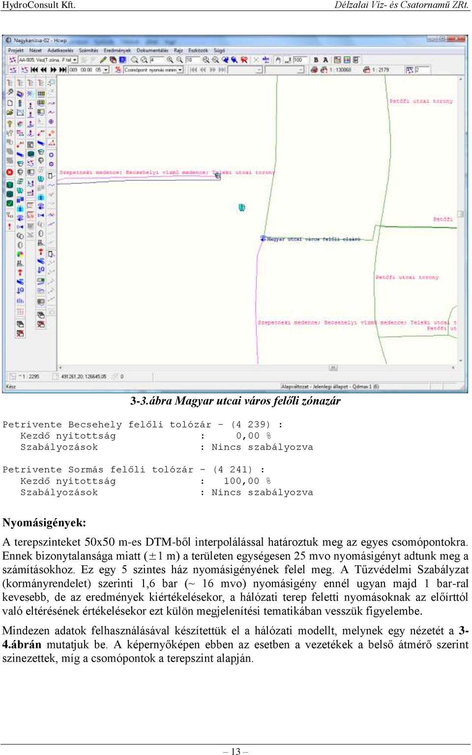 Ennek bizonytalansága miatt (±1 m) a területen egységesen 25 mvo nyomásigényt adtunk meg a számításokhoz. Ez egy 5 szintes ház nyomásigényének felel meg.