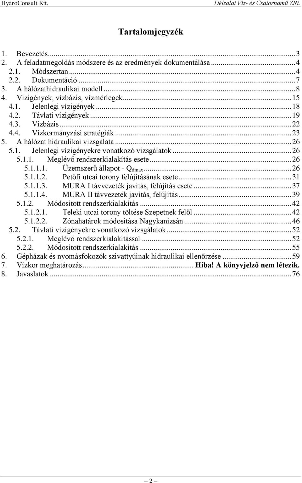 .. 26 5.1. Jelenlegi vízigényekre vonatkozó vizsgálatok... 26 5.1.1. Meglévő rendszerkialakítás esete... 26 5.1.1.1. Üzemszerű állapot - Q dmax... 26 5.1.1.2. Petőfi utcai torony felújításának esete.