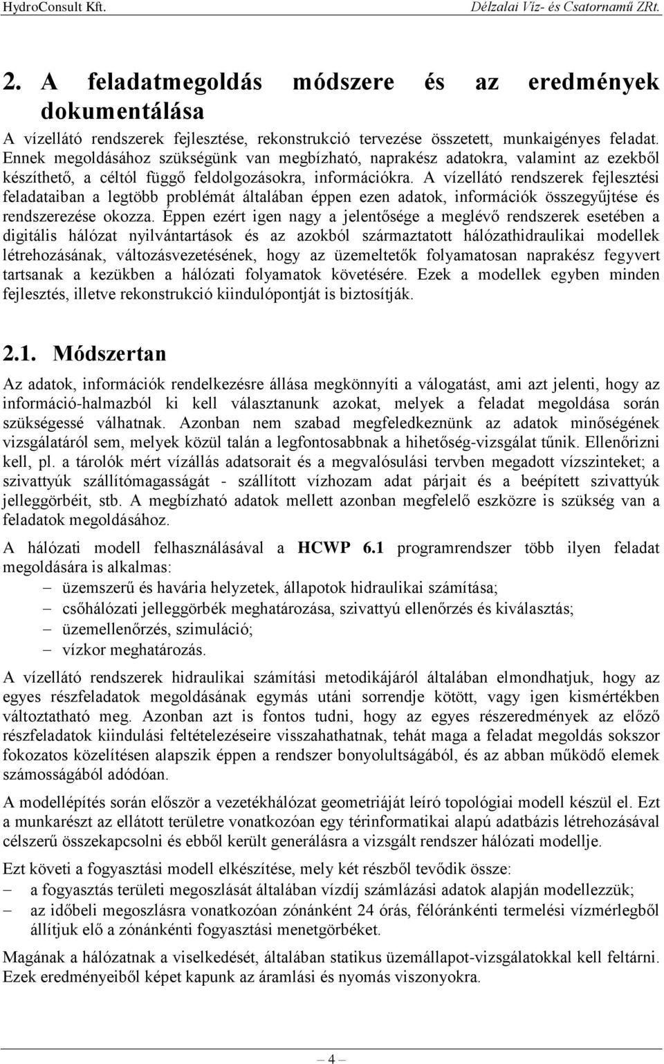 A vízellátó rendszerek fejlesztési feladataiban a legtöbb problémát általában éppen ezen adatok, információk összegyűjtése és rendszerezése okozza.