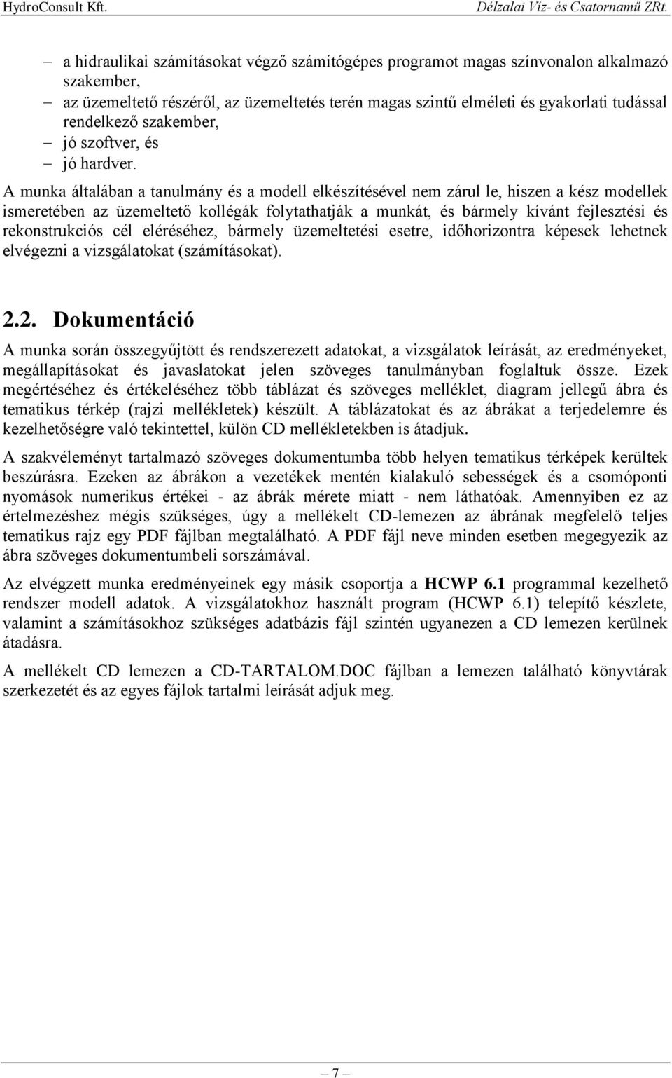 A munka általában a tanulmány és a modell elkészítésével nem zárul le, hiszen a kész modellek ismeretében az üzemeltető kollégák folytathatják a munkát, és bármely kívánt fejlesztési és