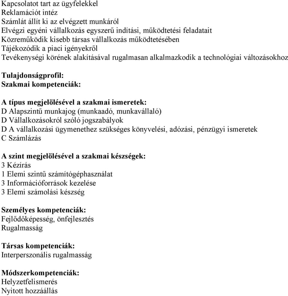 munkavállaló) D Vállalkzáskról szóló jgszabályk D A vállalkzási ügymenethez szükséges könyvelési, adózási, pénzügyi ismeretek C Számlázás 3 Kézírás 1 Elemi szintű számítógéphasználat 3