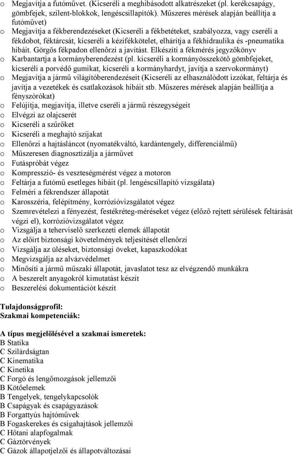 fékhidraulika és -pneumatika hibáit. Görgős fékpadn ellenőrzi a javítást. Elkészíti a fékmérés jegyzőkönyv Karbantartja a krmányberendezést (pl.