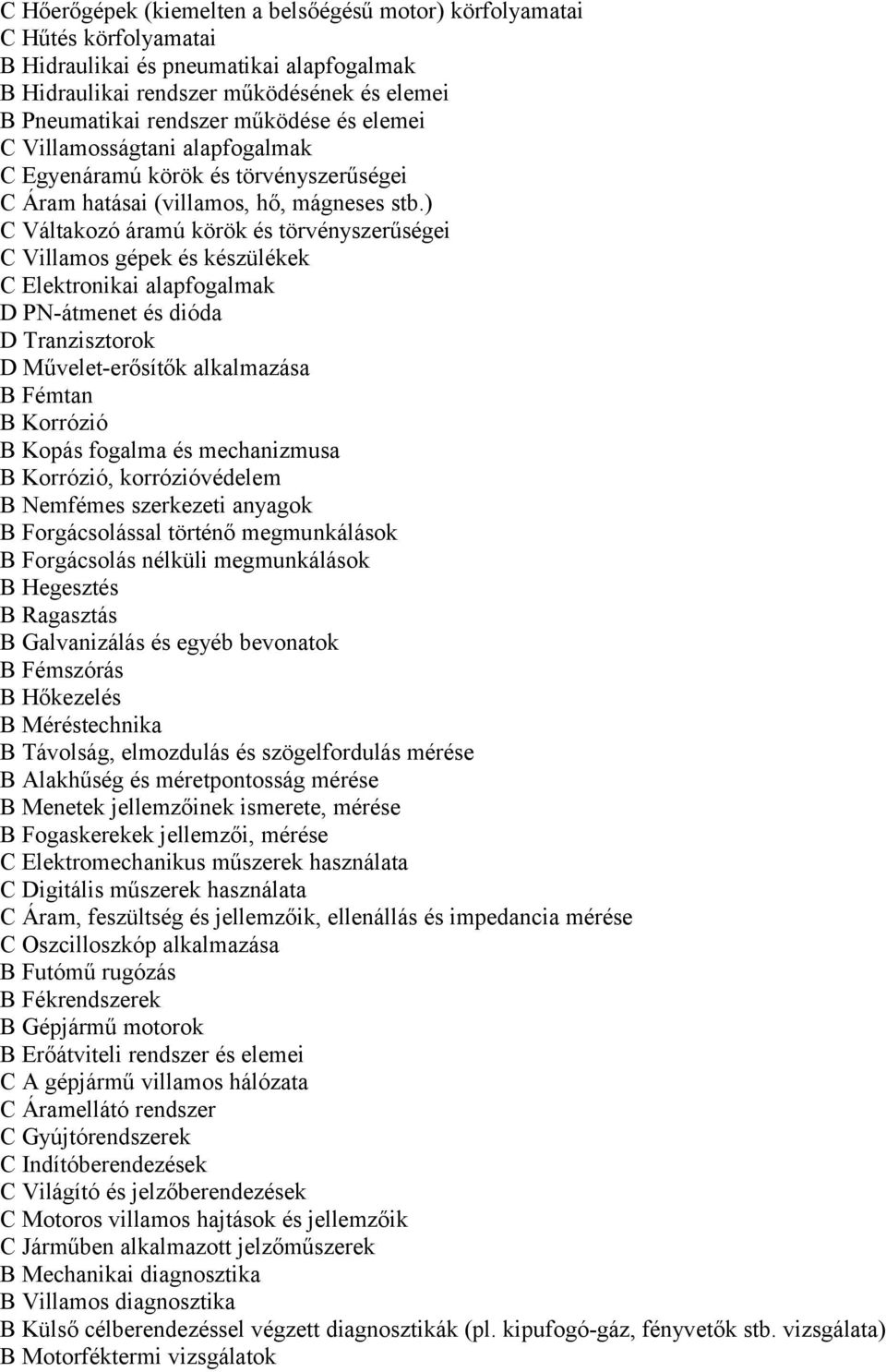 ) C Váltakzó áramú körök és törvényszerűségei C Villams gépek és készülékek C Elektrnikai alapfgalmak D PN-átmenet és dióda D Tranzisztrk D Művelet-erősítők alkalmazása B Fémtan B Krrózió B Kpás