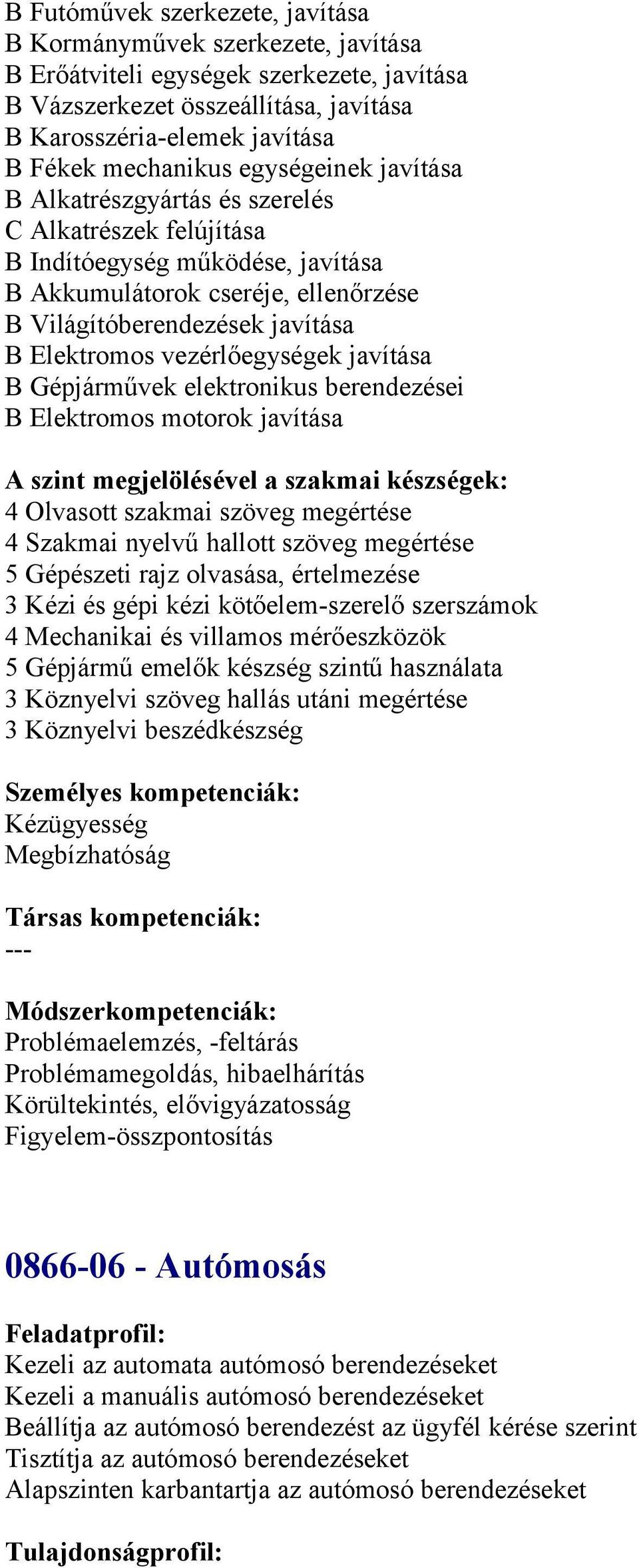 vezérlőegységek javítása B Gépjárművek elektrnikus berendezései B Elektrms mtrk javítása 4 Olvastt szakmai szöveg megértése 4 Szakmai nyelvű halltt szöveg megértése 5 Gépészeti rajz lvasása,