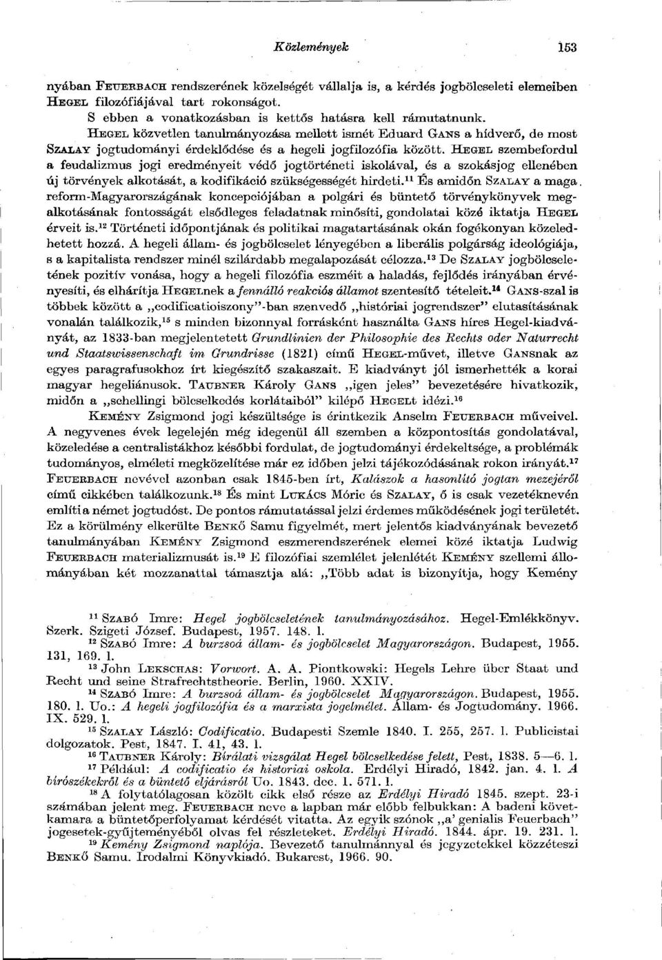 HEGEL szembefordul a feudalizmus jogi eredményeit védő jogtörténeti iskolával, és a szokásjog ellenében új törvények alkotását, a kodifikáció szükségességét hirdeti. 11 És amidőn SZALAY a maga.
