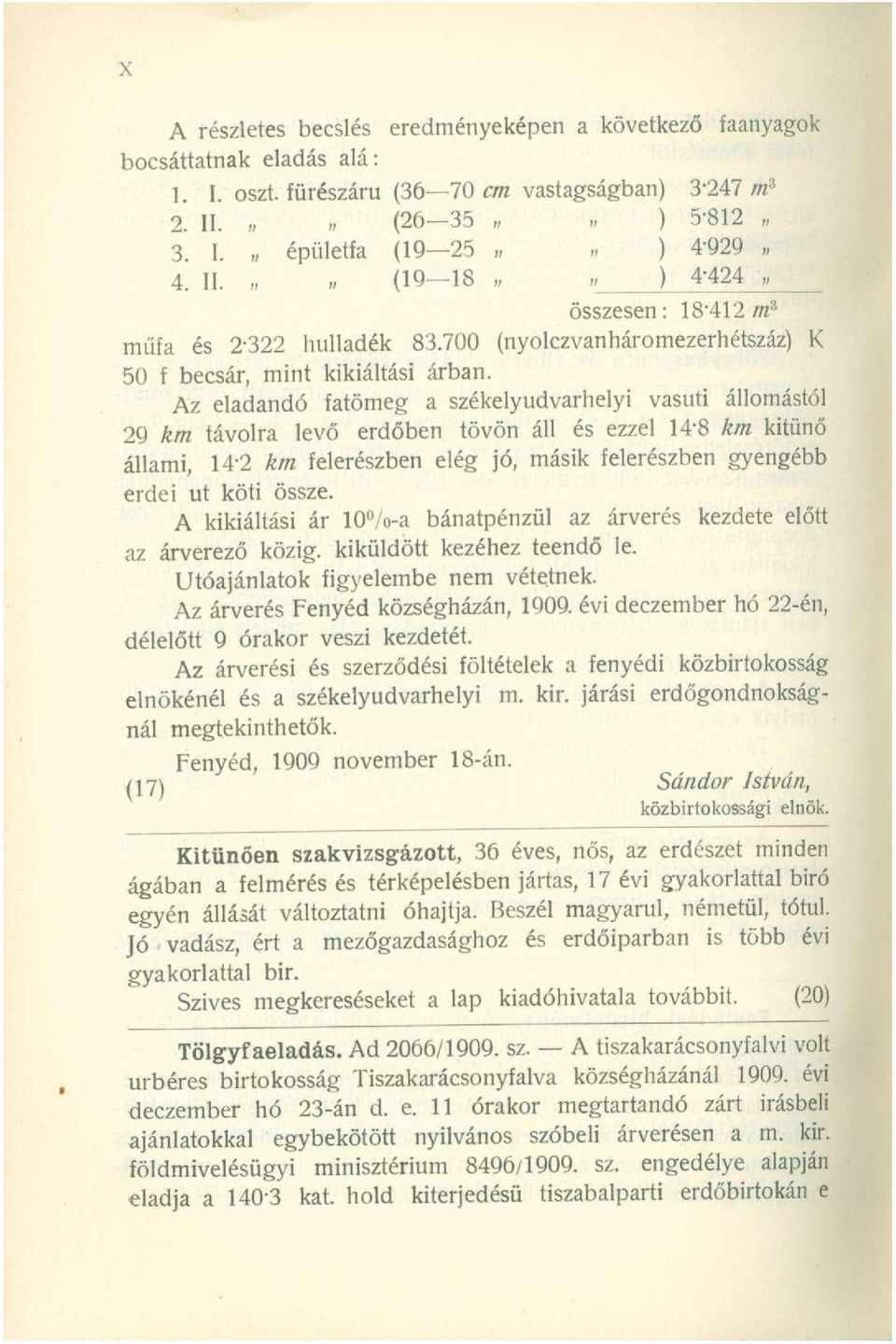 Az eladandó fatömeg a székelyudvarhelyi vasúti állomástól 29 km távolra levő erdőben tövön áll és ezzel 14-8 km kitűnő állami, 14-2 km felerészben elég jó, másik felerészben gyengébb erdei ut köti