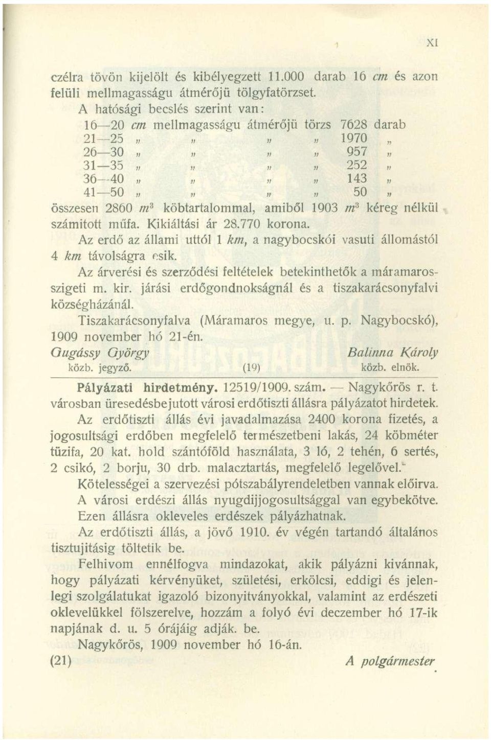 köbtartalommal, amiből 1903 m 3 kéreg nélkül számított műfa. Kikiáltási ár 28.770 korona. Az erdő az állami uttó] 1 km, a nagybocskói vasúti állomástól 4 km távolságra esik.