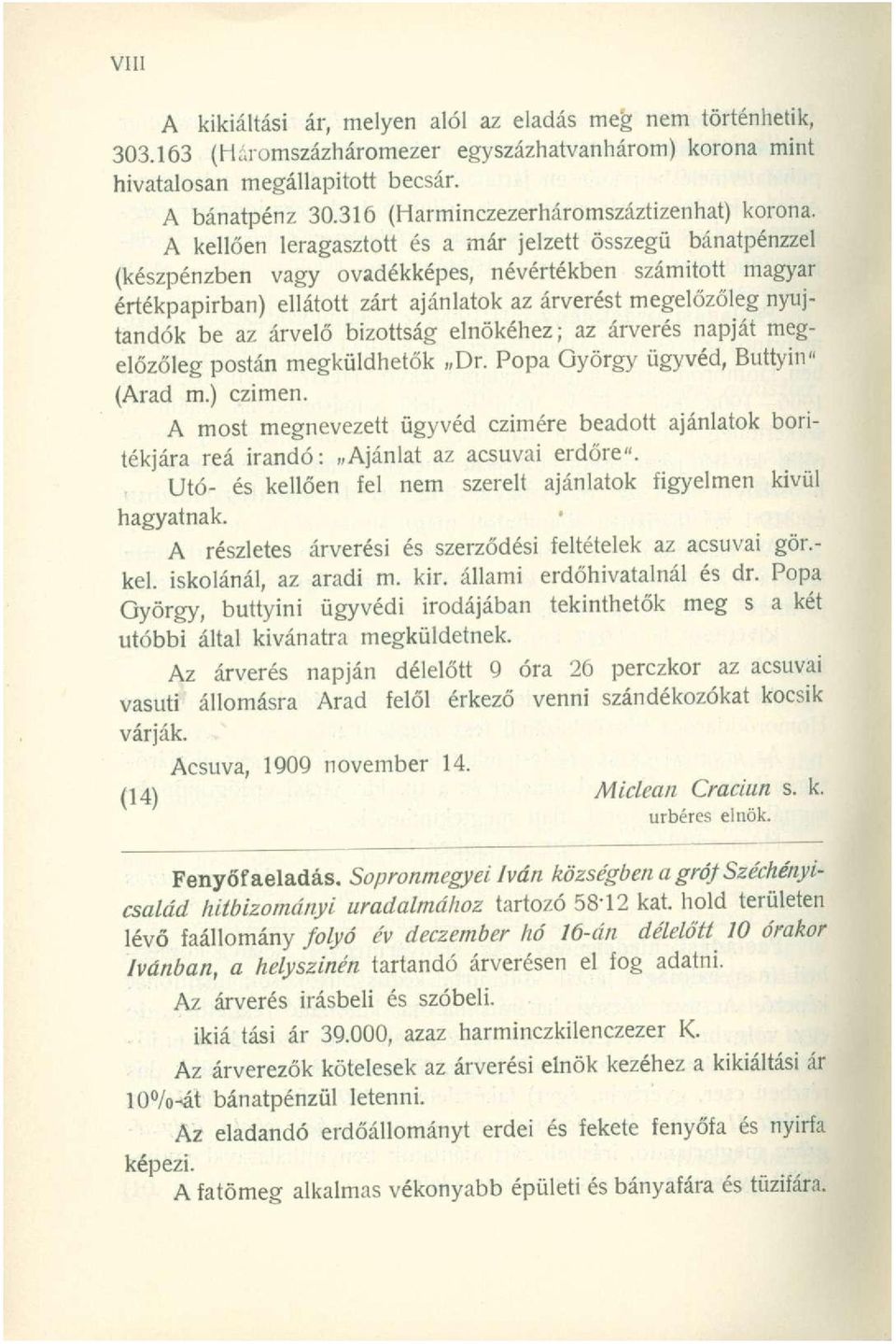 A kellően leragasztott és a már jelzett összegű bánatpénzzel (készpénzben vagy ovadékképes, névértékben számított magyar értékpapírban) ellátott zárt ajánlatok az árverést megelőzőleg nyújtandók be