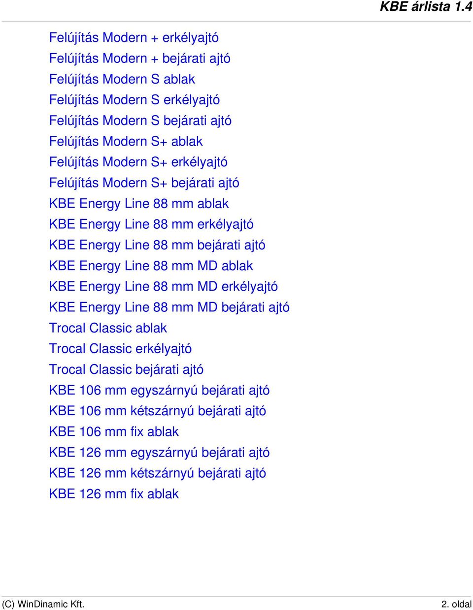 88 mm MD ablak KBE Energy Line 88 mm MD erkélyajtó KBE Energy Line 88 mm MD bejárati ajtó Trocal Classic ablak Trocal Classic erkélyajtó Trocal Classic bejárati ajtó KBE 106 mm