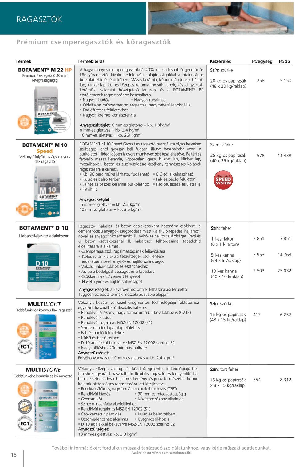 Mázas kerámia, kőporcelán (gres), húzott lap, klinker lap, kis- és közepes kerámia mozaik- lapok, kézzel gyártott kerámiák, valamint hőszigetelő lemezek és a BP építőlemezek ragasztásához használható.